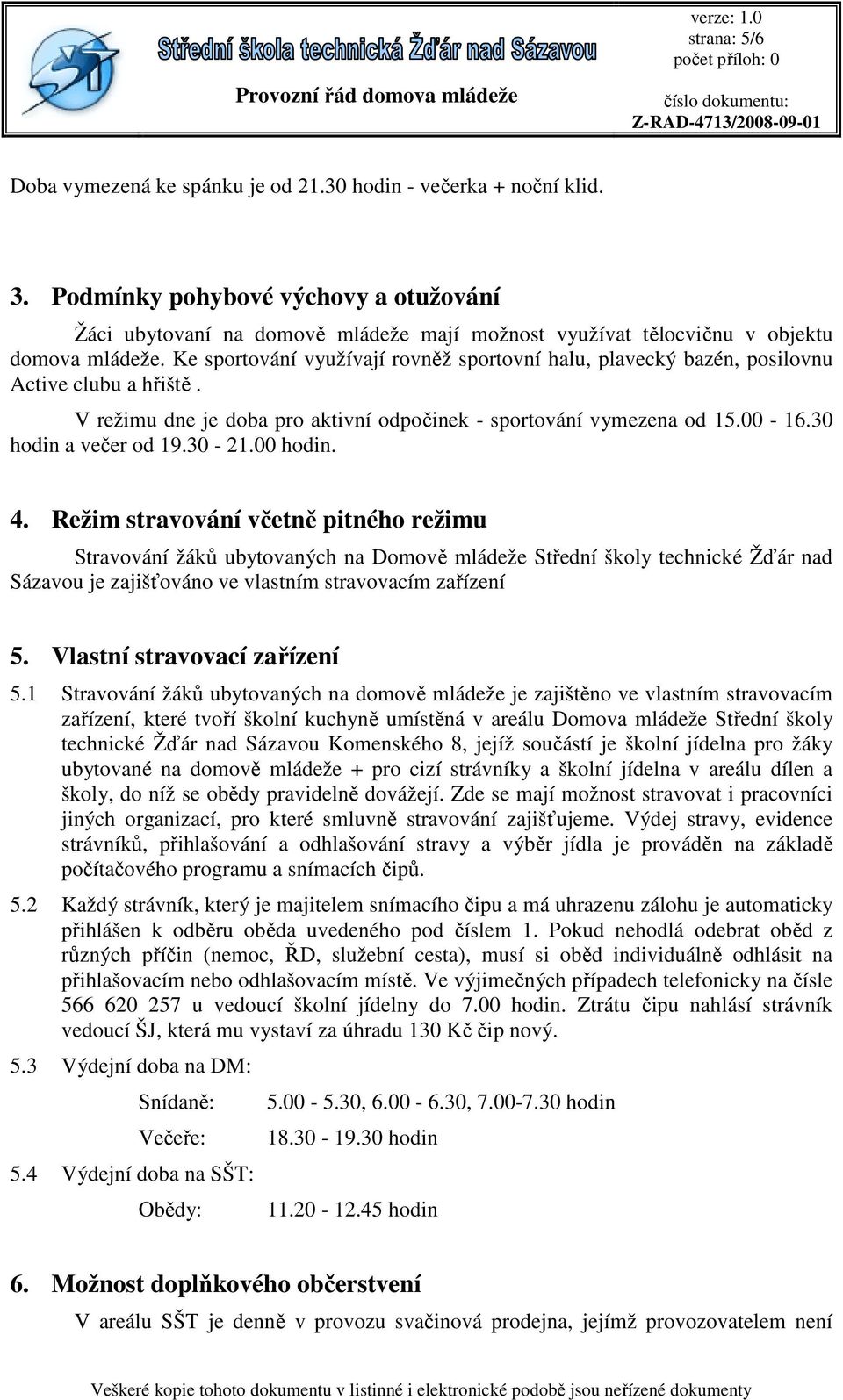 Ke sportování využívají rovněž sportovní halu, plavecký bazén, posilovnu Active clubu a hřiště. V režimu dne je doba pro aktivní odpočinek - sportování vymezena od 15.00-16.30 hodin a večer od 19.