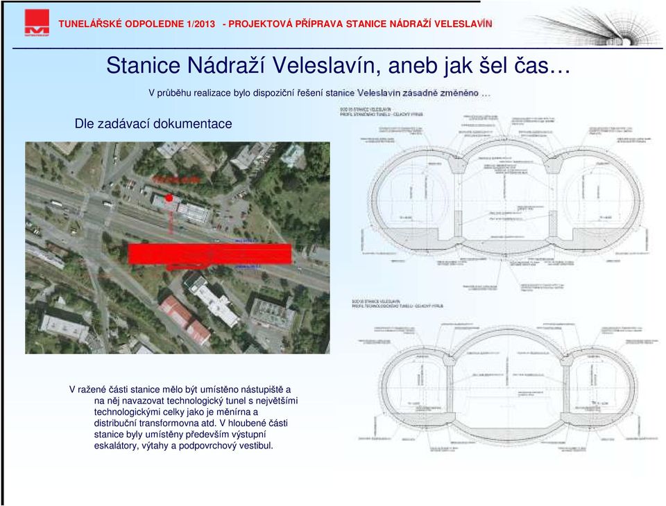 na něj navazovat technologický tunel s největšími technologickými celky jako je měnírna a distribuční