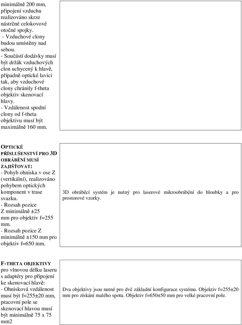 - Vzdálenost spodní clony od f-theta objektivu musí být maximáln 160 mm.
