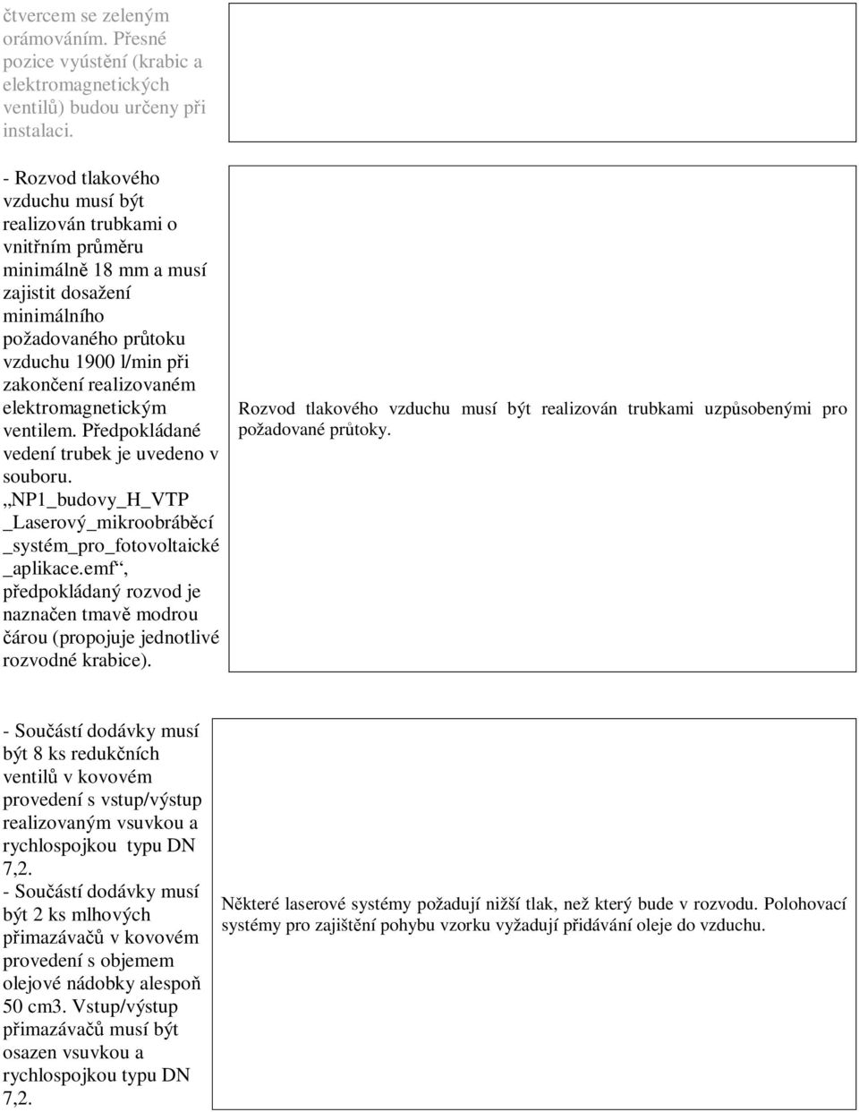 elektromagnetickým ventilem. P edpokládané vedení trubek je uvedeno v souboru. NP1_budovy_H_VTP _Laserový_mikroobráb cí _systém_pro_fotovoltaické _aplikace.