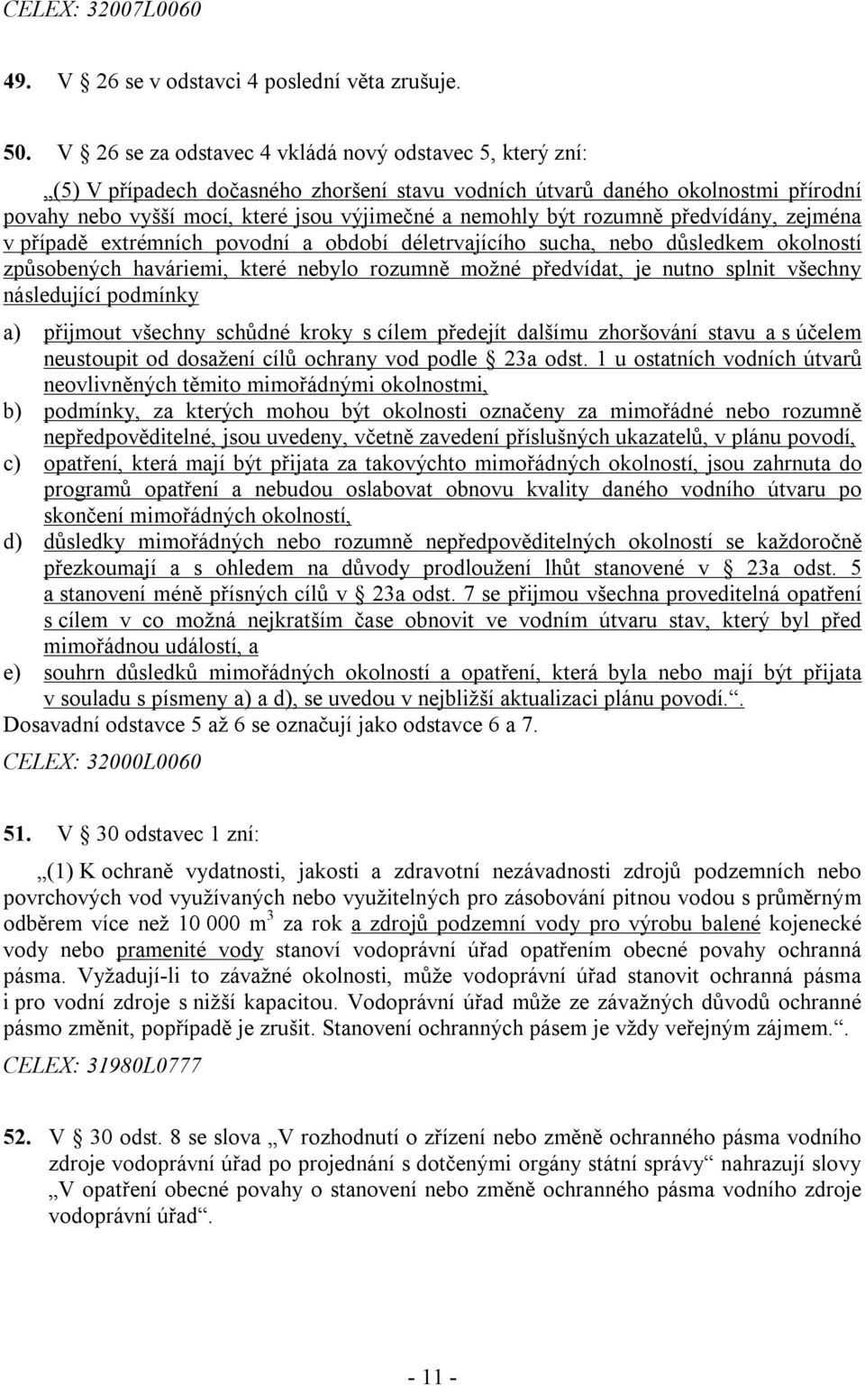 rozumně předvídány, zejména v případě extrémních povodní a období déletrvajícího sucha, nebo důsledkem okolností způsobených haváriemi, které nebylo rozumně možné předvídat, je nutno splnit všechny