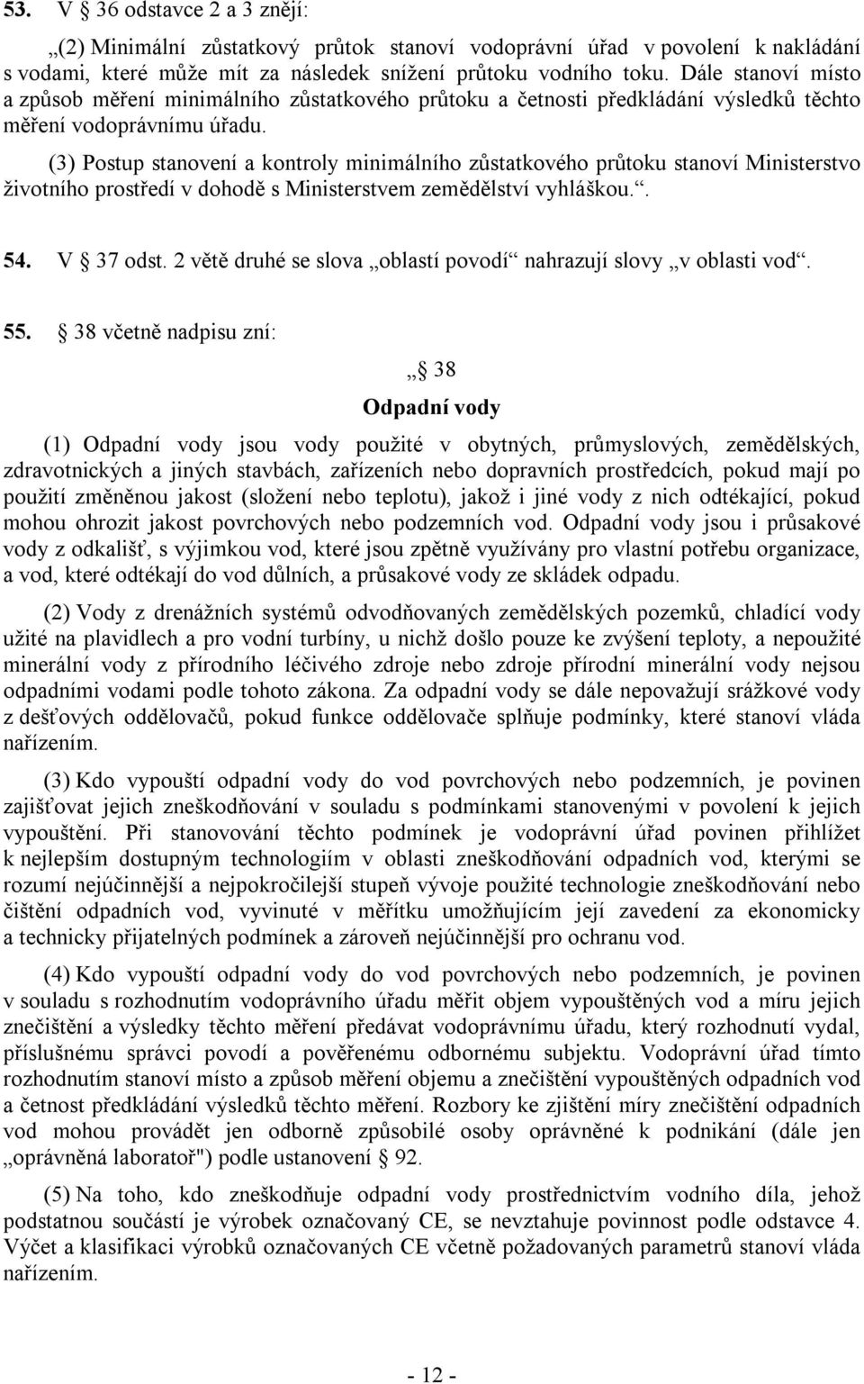 (3) Postup stanovení a kontroly minimálního zůstatkového průtoku stanoví Ministerstvo životního prostředí v dohodě s Ministerstvem zemědělství vyhláškou.. 54. V 37 odst.