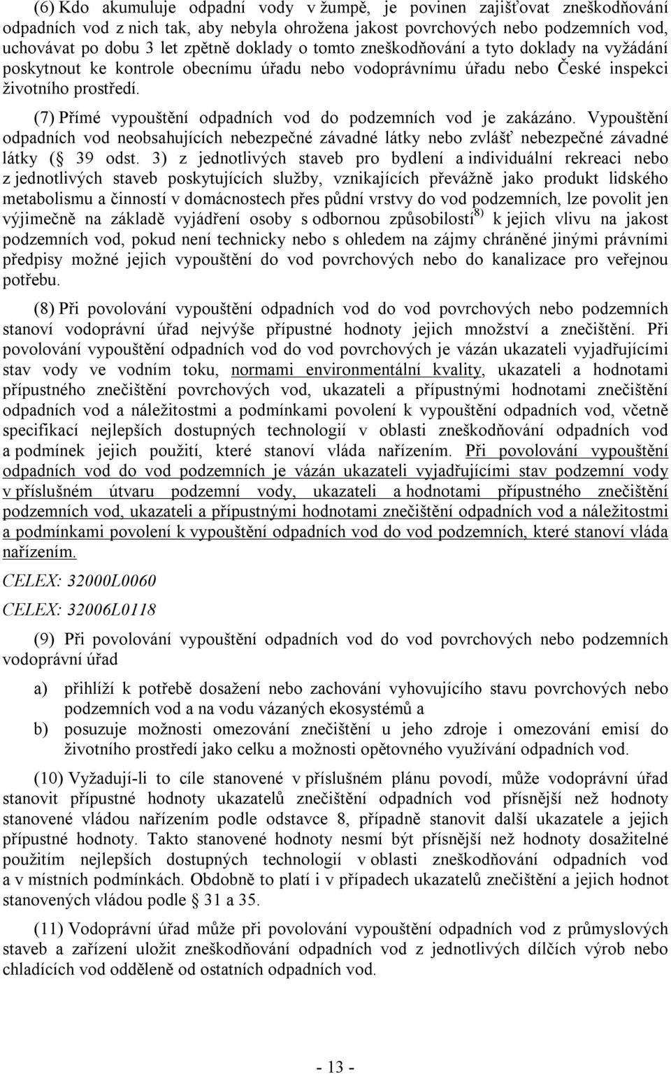 (7) Přímé vypouštění odpadních vod do podzemních vod je zakázáno. Vypouštění odpadních vod neobsahujících nebezpečné závadné látky nebo zvlášť nebezpečné závadné látky ( 39 odst.