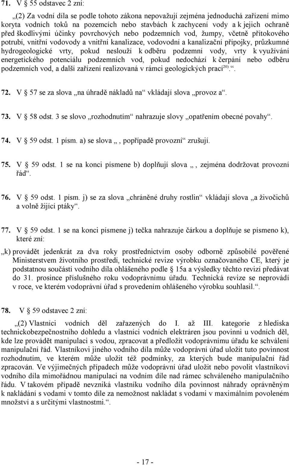 neslouží k odběru podzemní vody, vrty k využívání energetického potenciálu podzemních vod, pokud nedochází k čerpání nebo odběru podzemních vod, a další zařízení realizovaná v rámci geologických