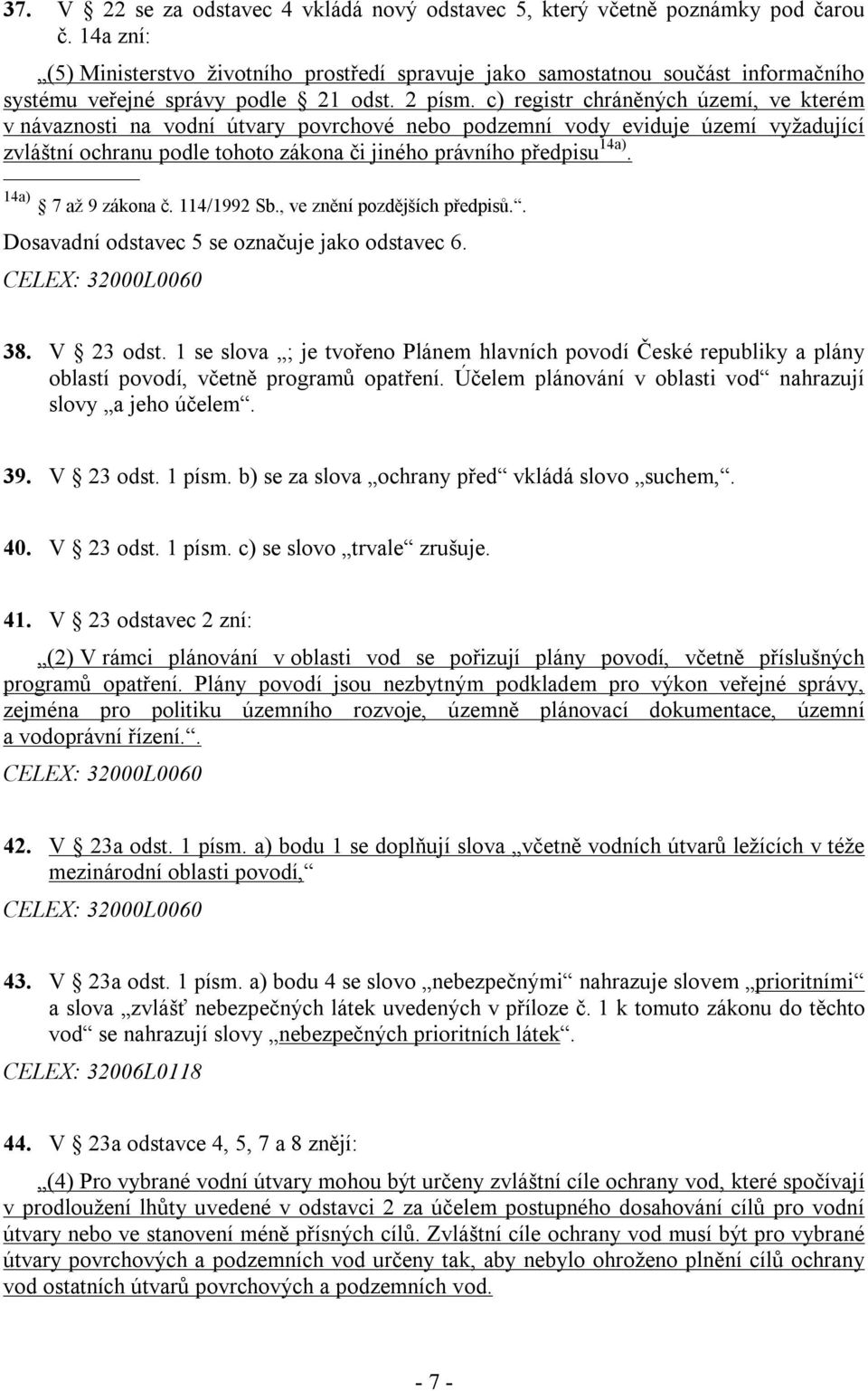 c) registr chráněných území, ve kterém v návaznosti na vodní útvary povrchové nebo podzemní vody eviduje území vyžadující zvláštní ochranu podle tohoto zákona či jiného právního předpisu 14a).