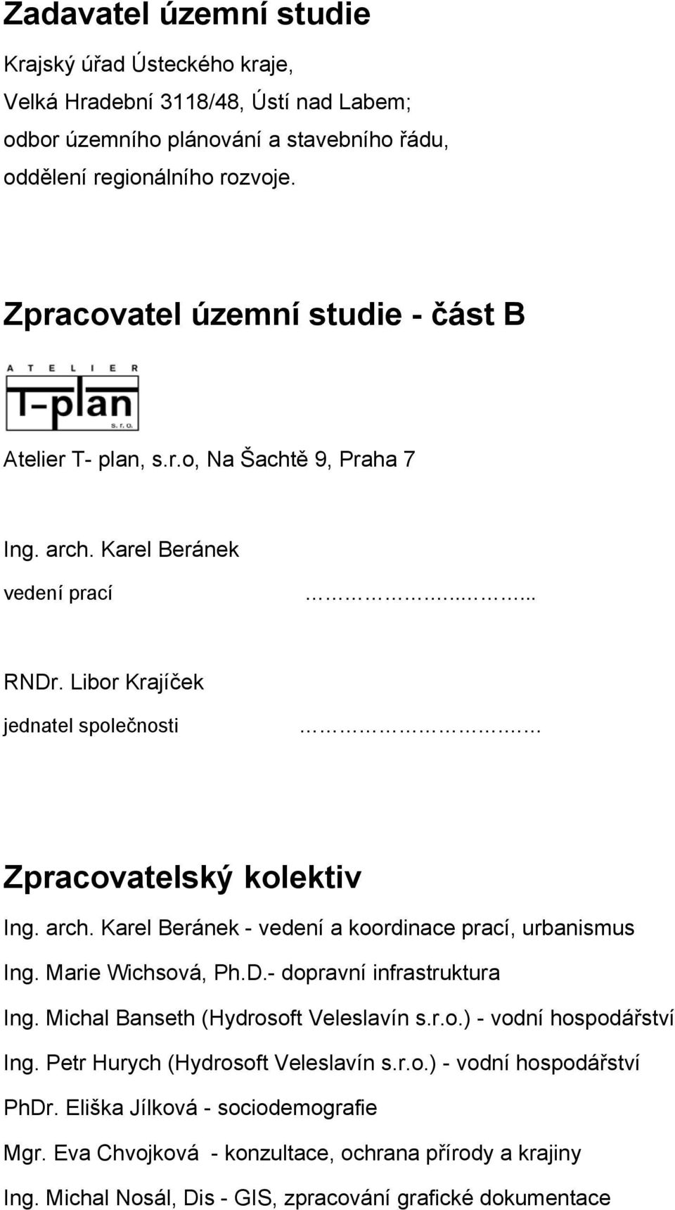 Zpracovatelský kolektiv Ing. arch. Karel Beránek - vedení a koordinace prací, urbanismus Ing. Marie Wichsová, Ph.D.- dopravní infrastruktura Ing. Michal Banseth (Hydrosoft Veleslavín s.r.o.) - vodní hospodářství Ing.