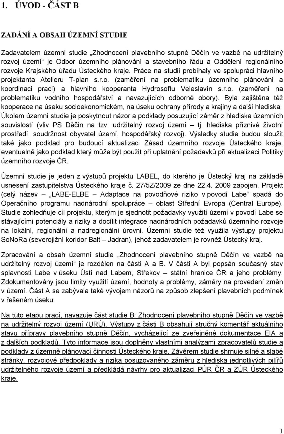 r.o. (zaměření na problematiku vodního hospodářství a navazujících odborné obory). Byla zajištěna též kooperace na úseku socioekonomickém, na úseku ochrany přírody a krajiny a další hlediska.