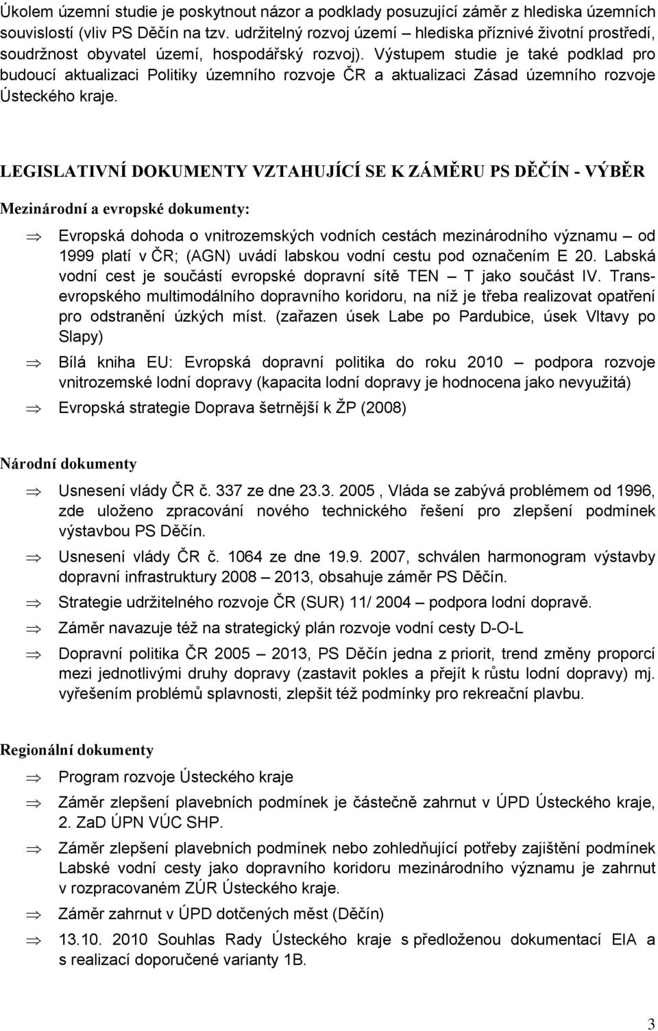 Výstupem studie je také podklad pro budoucí aktualizaci Politiky územního rozvoje ČR a aktualizaci Zásad územního rozvoje Ústeckého kraje.