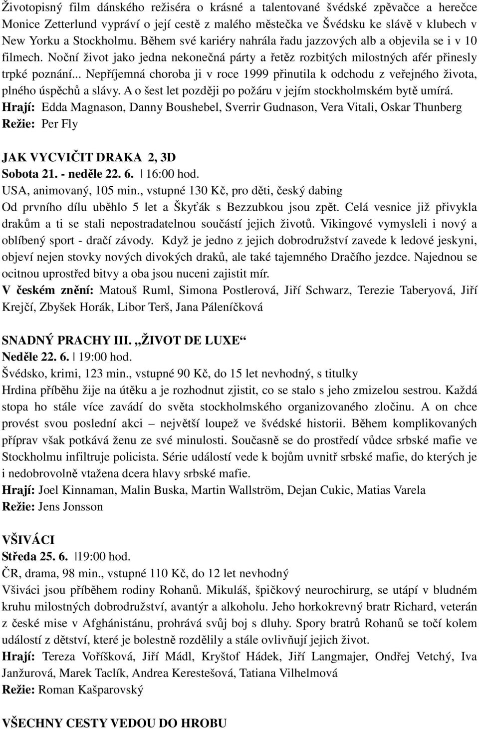 .. Nepříjemná choroba ji v roce 1999 přinutila k odchodu z veřejného života, plného úspěchů a slávy. A o šest let později po požáru v jejím stockholmském bytě umírá.