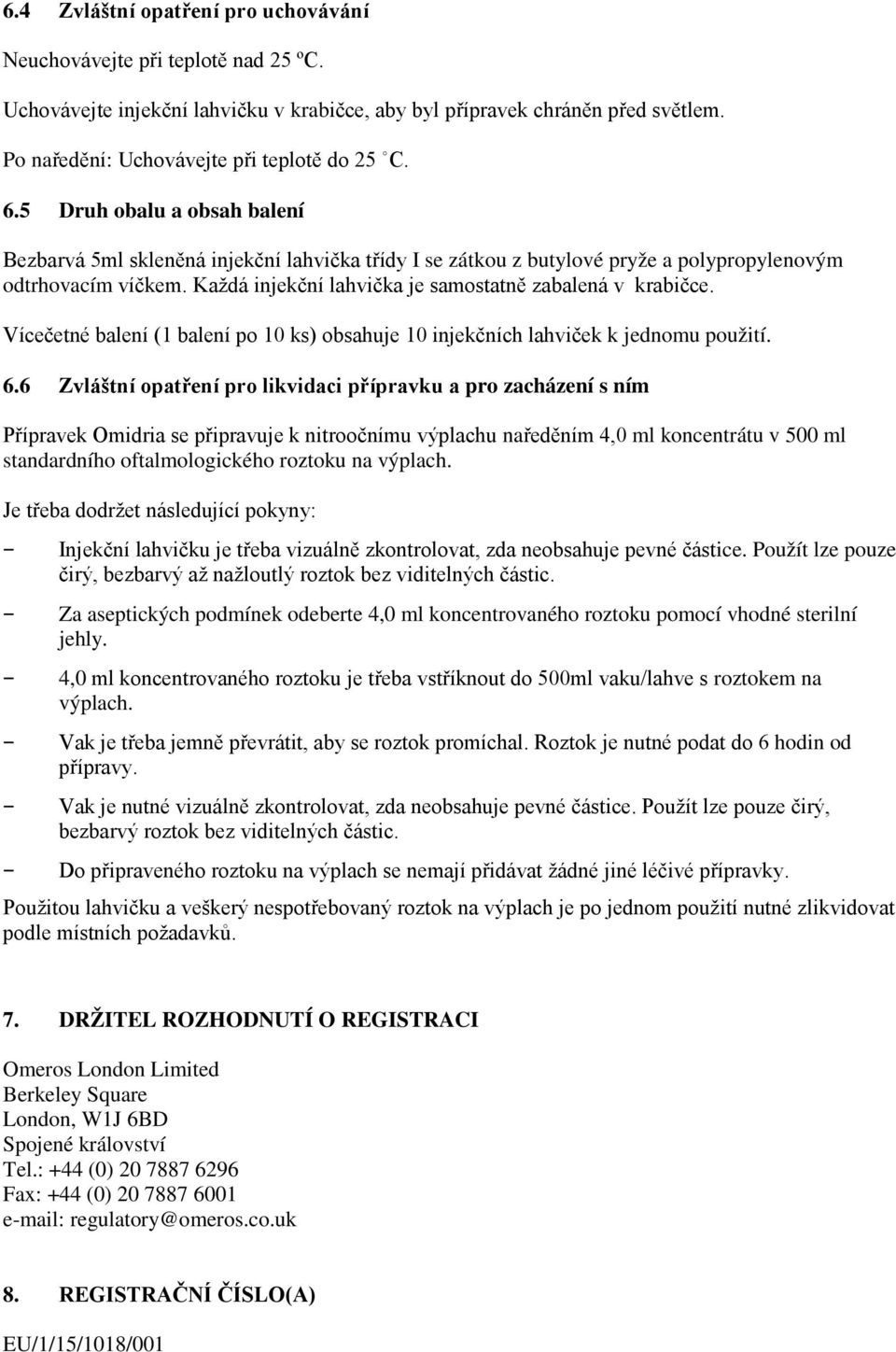 Každá injekční lahvička je samostatně zabalená v krabičce. Vícečetné balení (1 balení po 10 ks) obsahuje 10 injekčních lahviček k jednomu použití. 6.