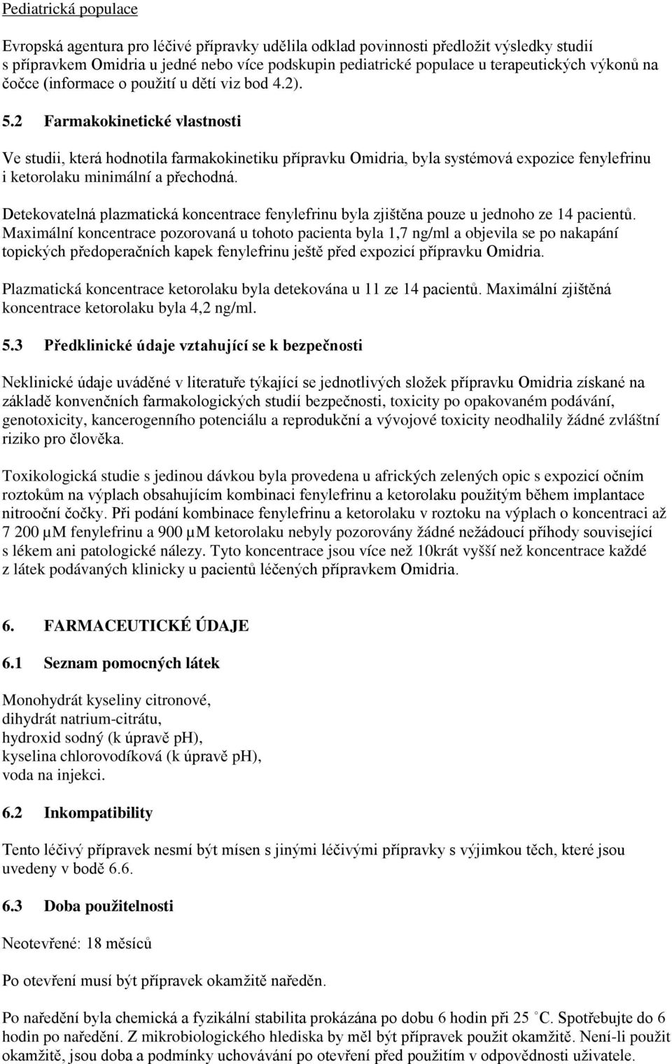 2 Farmakokinetické vlastnosti Ve studii, která hodnotila farmakokinetiku přípravku Omidria, byla systémová expozice fenylefrinu i ketorolaku minimální a přechodná.