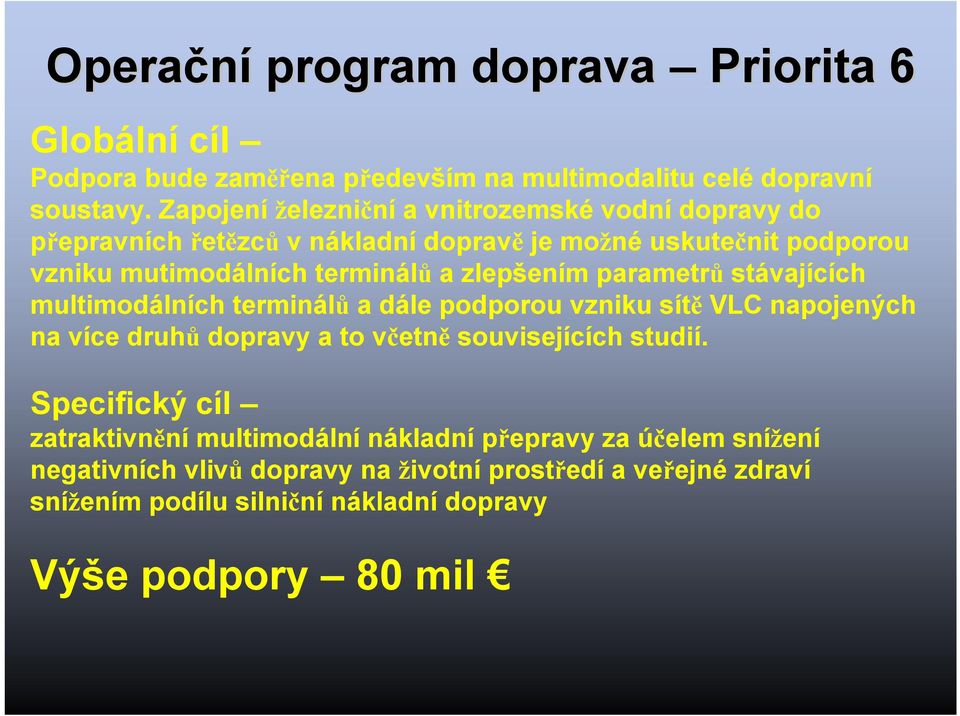 zlepšením parametrů stávajících multimodálních terminálů a dále podporou vzniku sítě VLC napojených na více druhů dopravy a to včetně souvisejících studií.