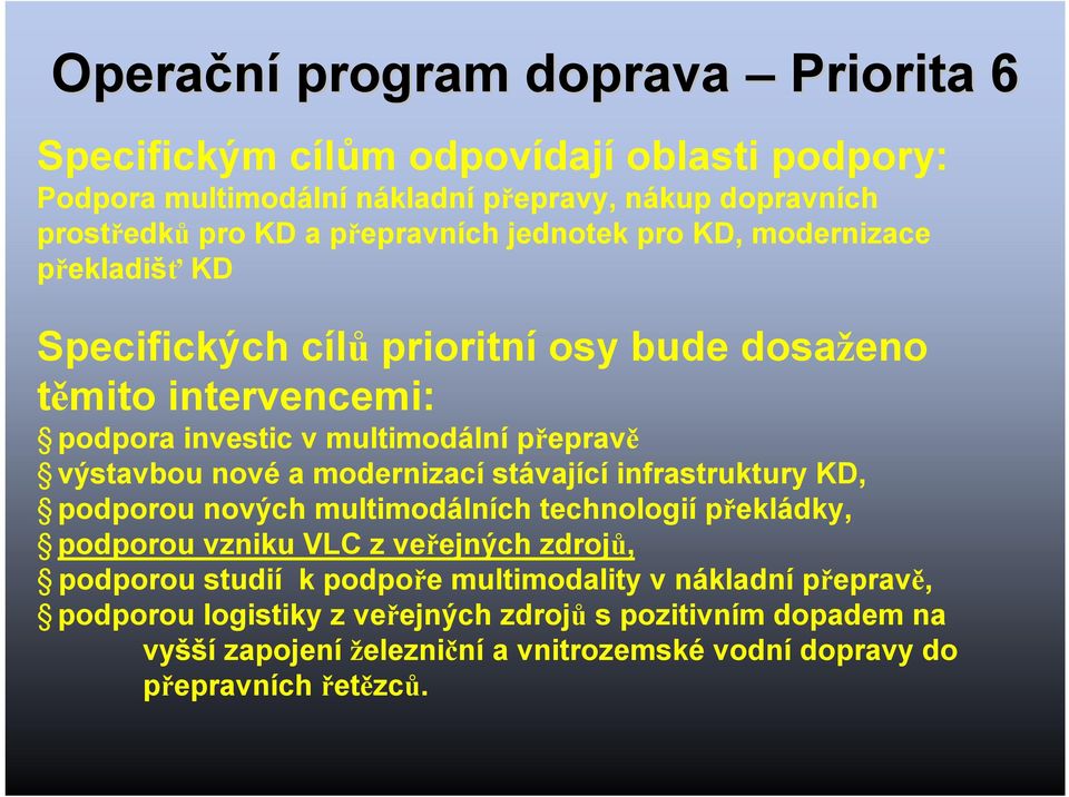 výstavbou nové a modernizací stávající infrastruktury KD, podporou nových multimodálních technologií překládky, podporou vzniku VLC z veřejných zdrojů, podporou studií