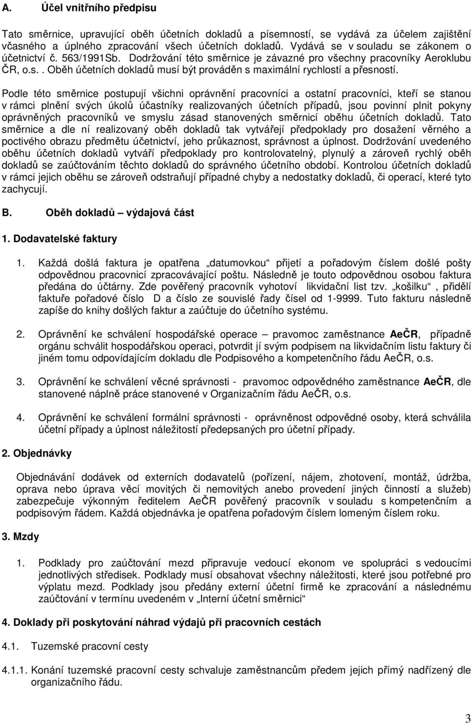 Podle této směrnice postupují všichni oprávnění pracovníci a ostatní pracovníci, kteří se stanou v rámci plnění svých úkolů účastníky realizovaných účetních případů, jsou povinní plnit pokyny