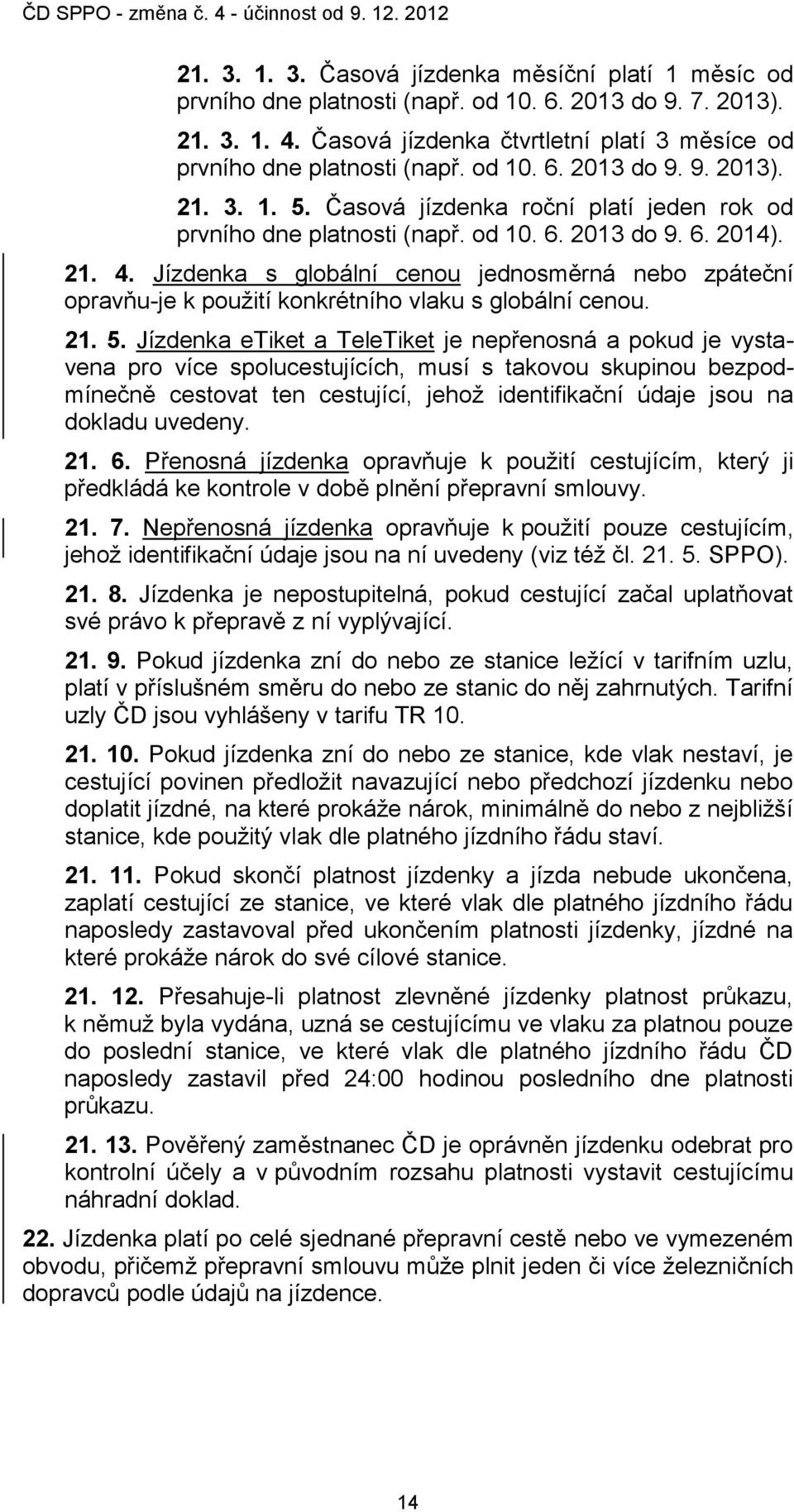 Jízdenka s globální cenou jednosměrná nebo zpáteční opravňu-je k použití konkrétního vlaku s globální cenou. 21. 5.