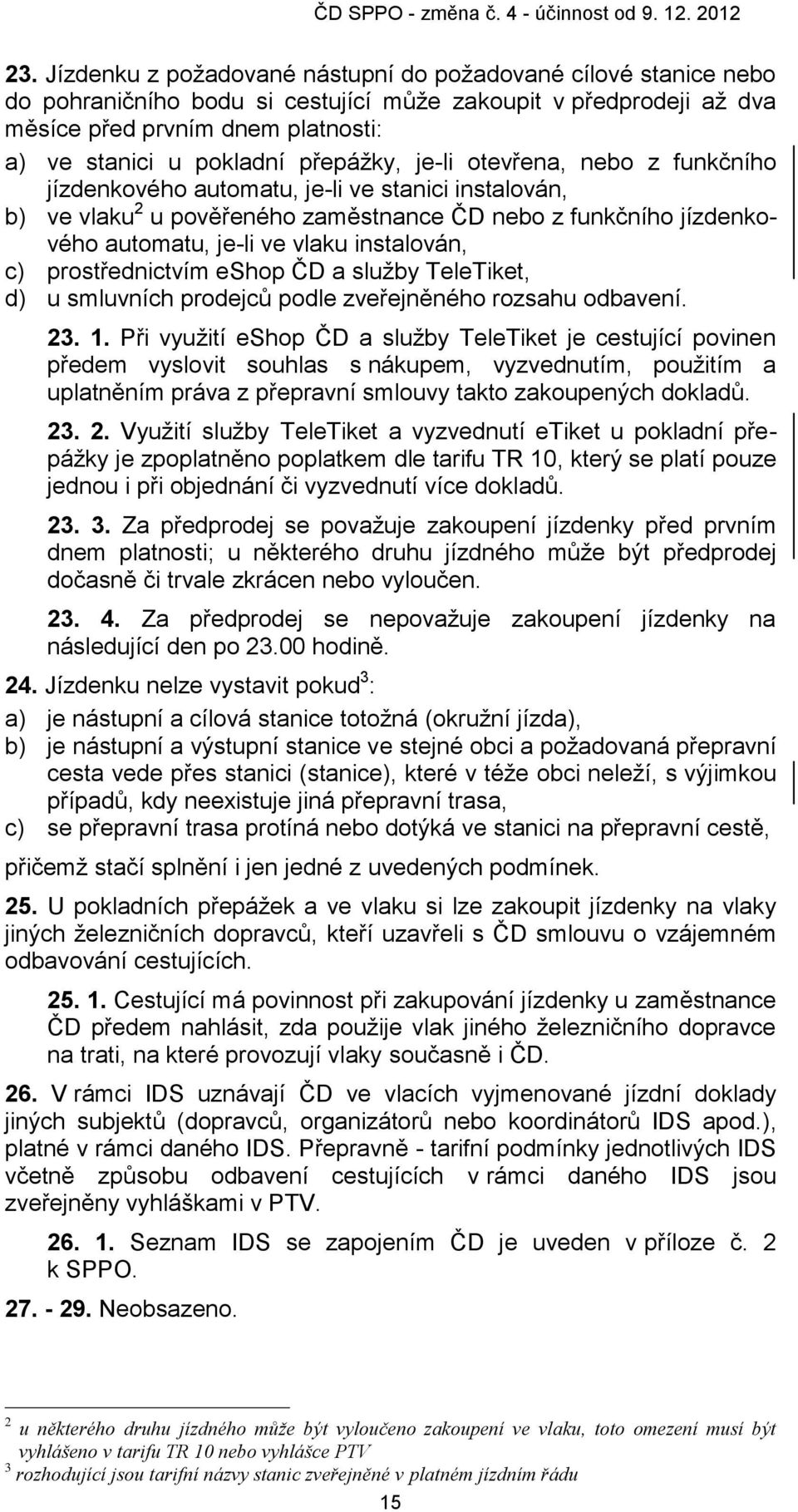 instalován, c) prostřednictvím eshop ČD a služby TeleTiket, d) u smluvních prodejců podle zveřejněného rozsahu odbavení. 23. 1.