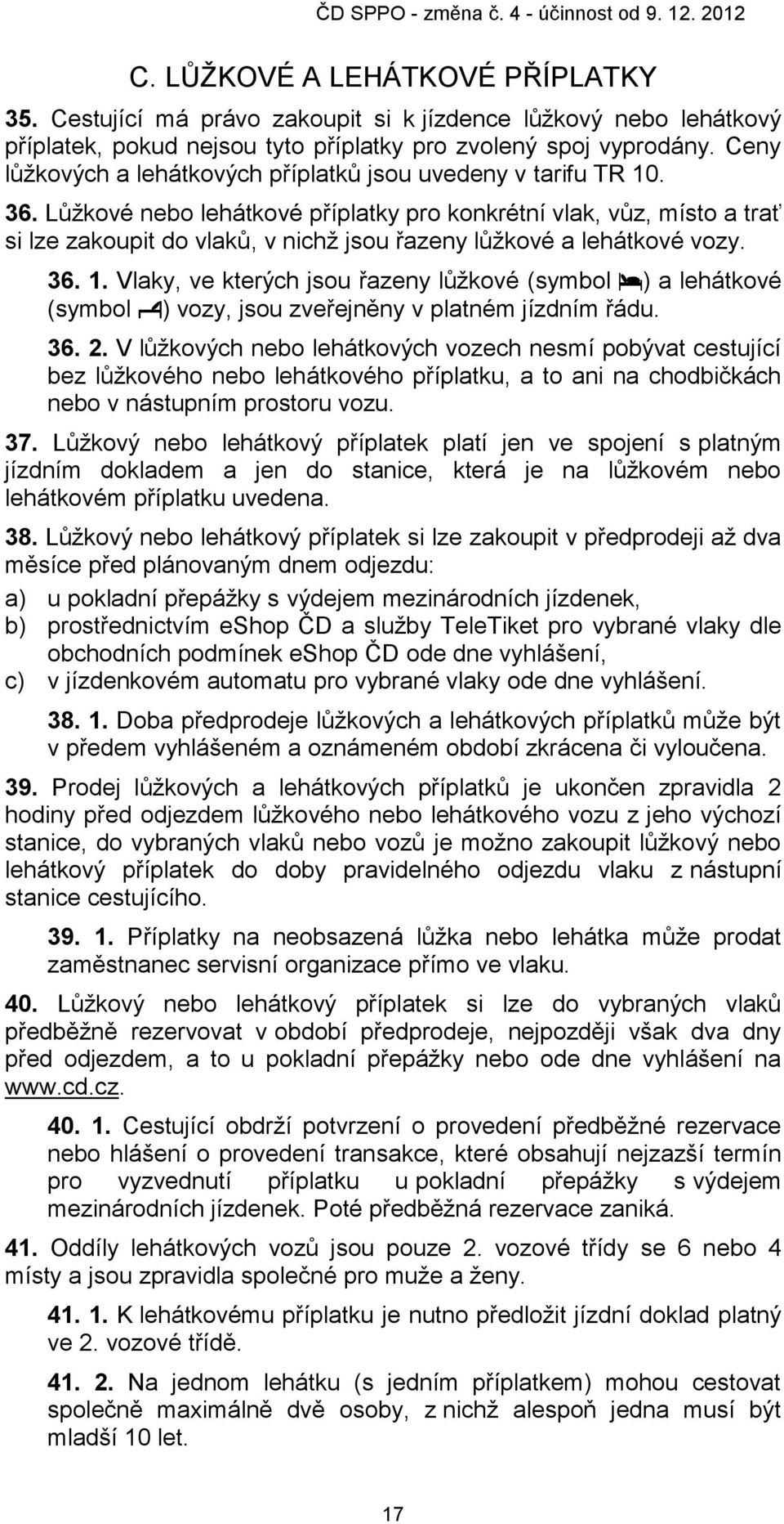 Lůžkové nebo lehátkové příplatky pro konkrétní vlak, vůz, místo a trať si lze zakoupit do vlaků, v nichž jsou řazeny lůžkové a lehátkové vozy. 36. 1.