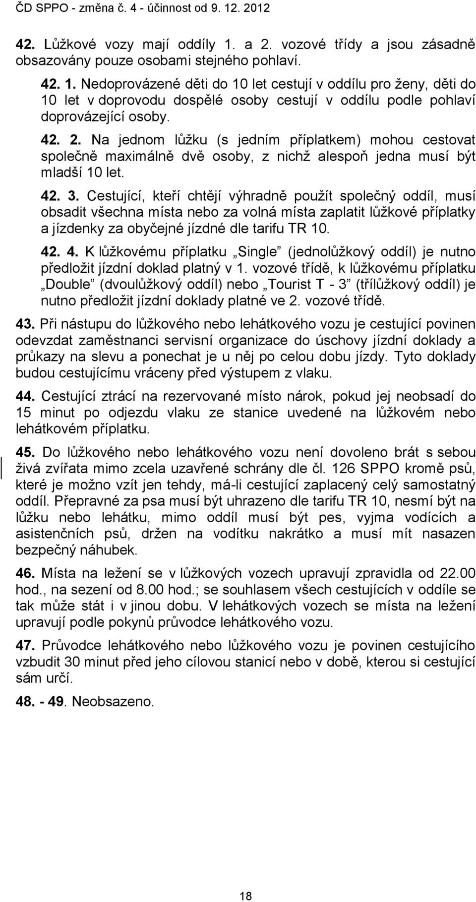 Cestující, kteří chtějí výhradně použít společný oddíl, musí obsadit všechna místa nebo za volná místa zaplatit lůžkové příplatky a jízdenky za obyčejné jízdné dle tarifu TR 10. 42