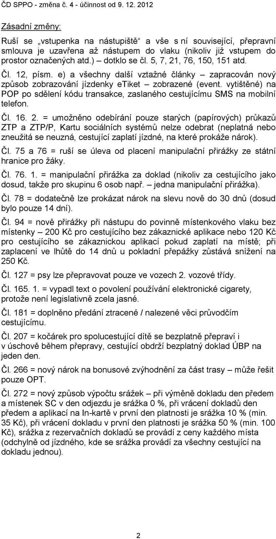 vytištěné) na POP po sdělení kódu transakce, zaslaného cestujícímu SMS na mobilní telefon. Čl. 16. 2.