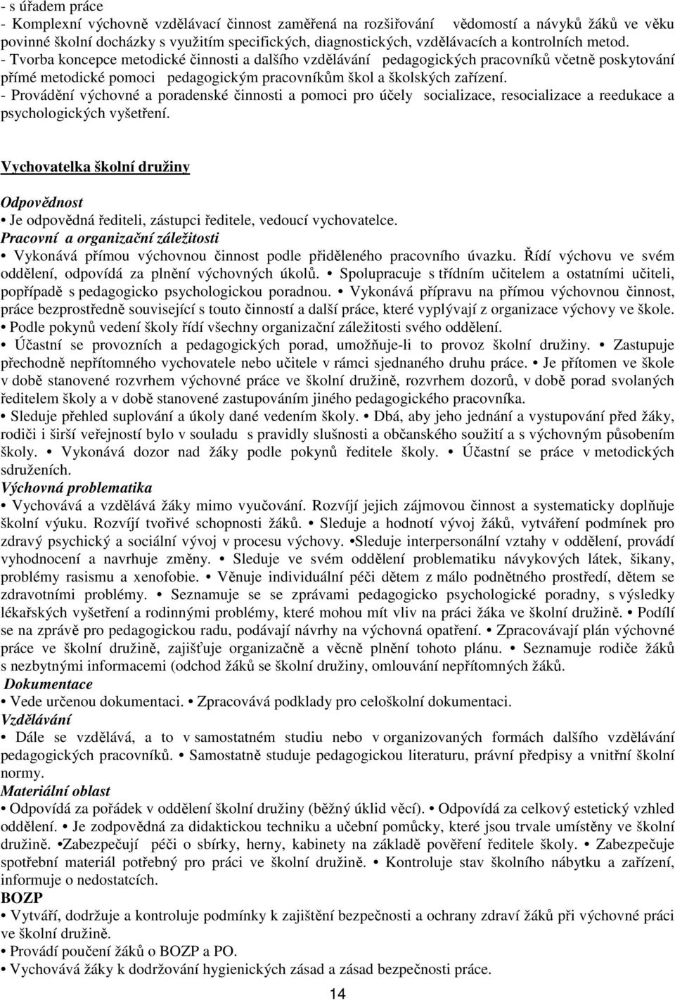 - Provádění výchovné a poradenské činnosti a pomoci pro účely socializace, resocializace a reedukace a psychologických vyšetření.