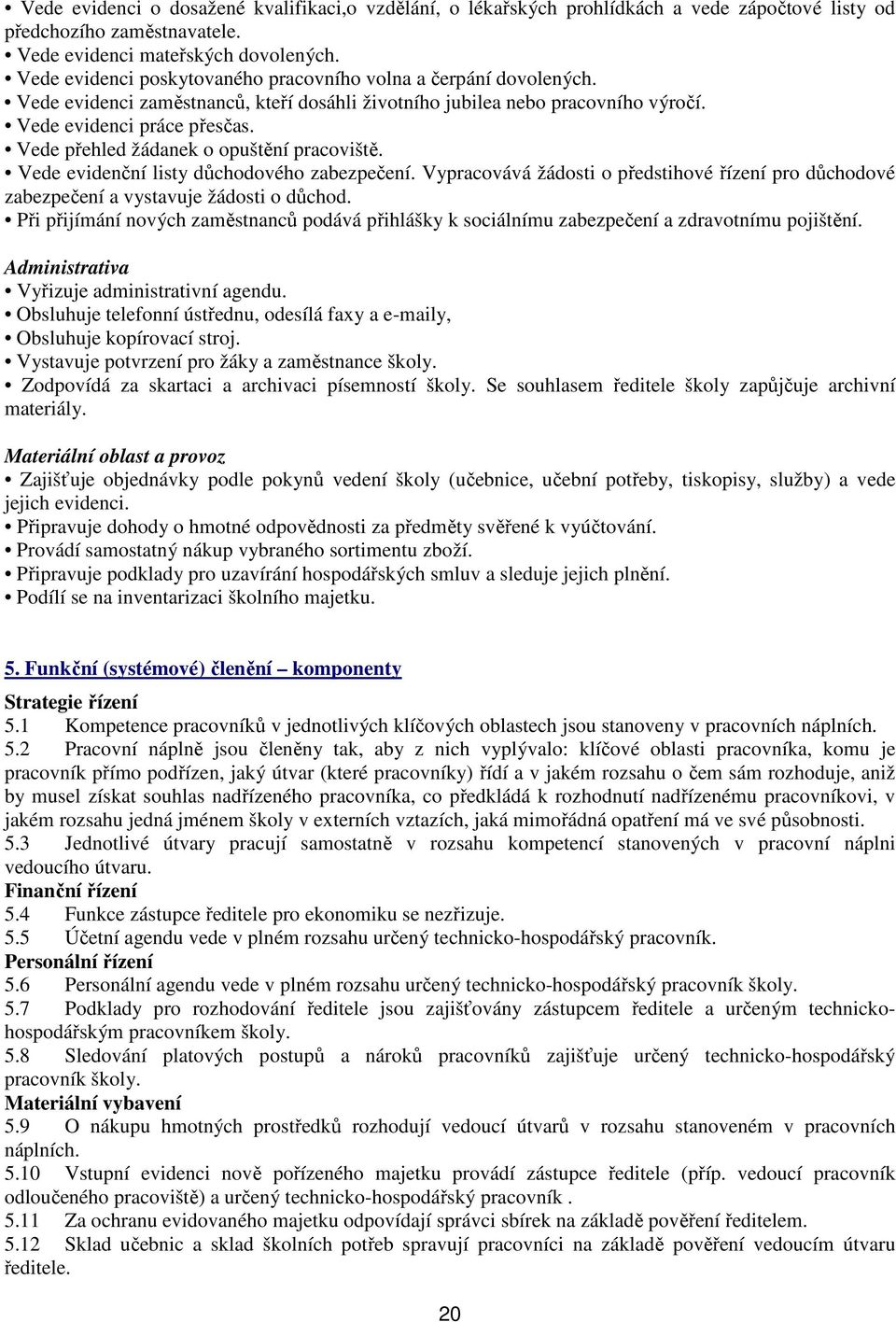 Vede přehled žádanek o opuštění pracoviště. Vede evidenční listy důchodového zabezpečení. Vypracovává žádosti o předstihové řízení pro důchodové zabezpečení a vystavuje žádosti o důchod.