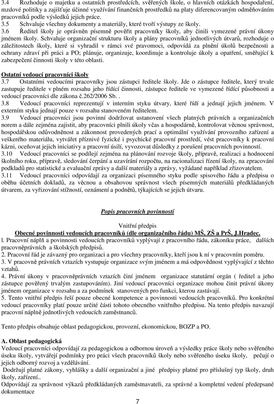 Schvaluje organizační strukturu školy a plány pracovníků jednotlivých útvarů, rozhoduje o záležitostech školy, které si vyhradil v rámci své pravomoci, odpovídá za plnění úkolů bezpečnosti a ochrany