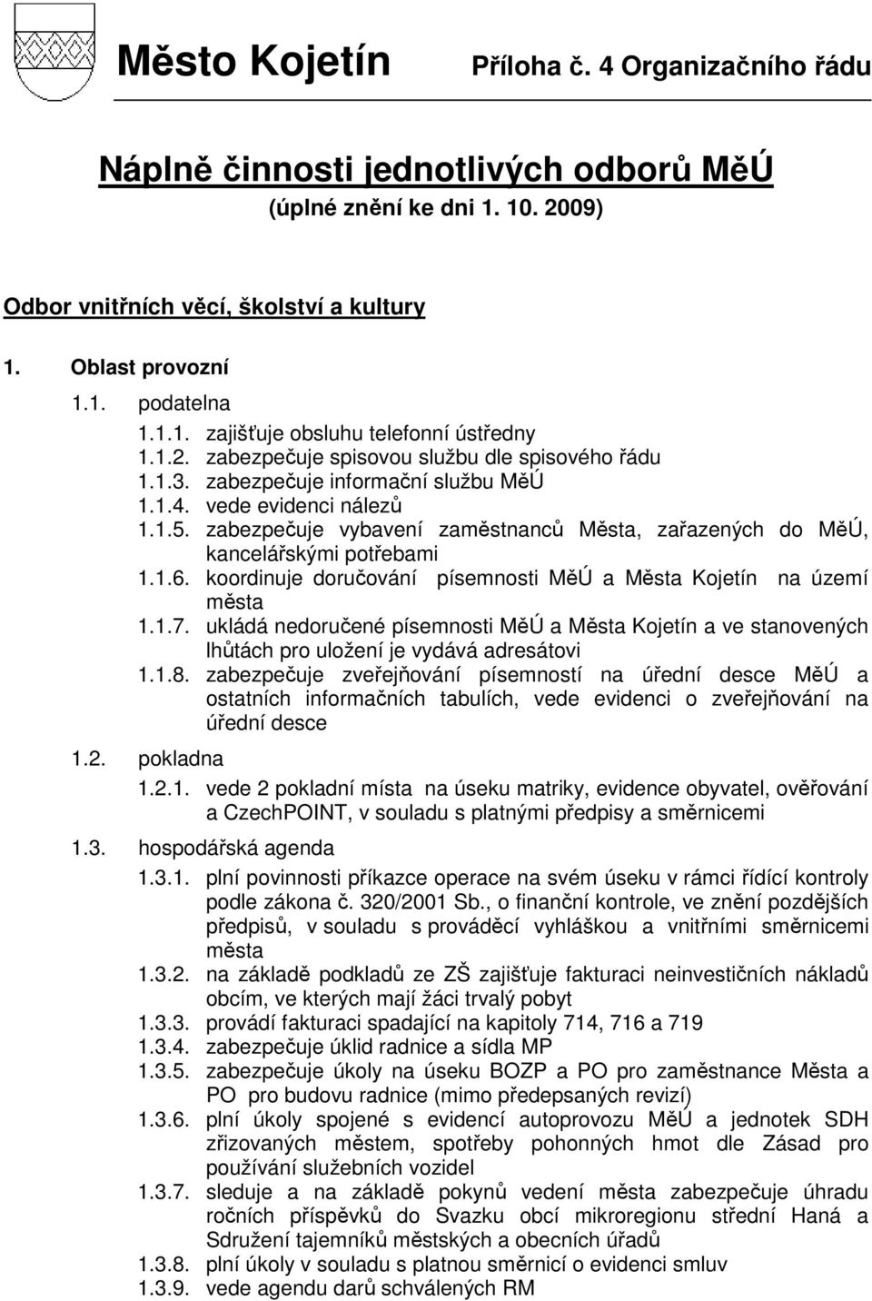 zabezpečuje vybavení zaměstnanců Města, zařazených do MěÚ, kancelářskými potřebami 1.1.6. koordinuje doručování písemnosti MěÚ a Města Kojetín na území města 1.1.7.