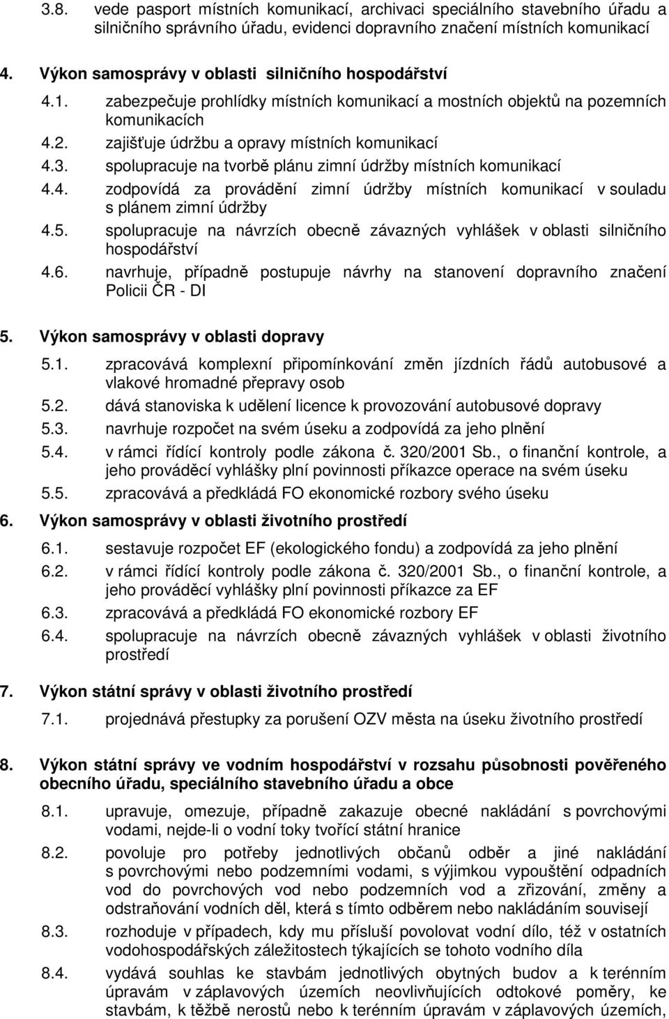 spolupracuje na tvorbě plánu zimní údržby místních komunikací 4.4. zodpovídá za provádění zimní údržby místních komunikací v souladu s plánem zimní údržby 4.5.