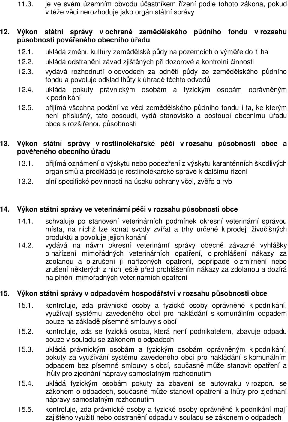 3. vydává rozhodnutí o odvodech za odnětí půdy ze zemědělského půdního fondu a povoluje odklad lhůty k úhradě těchto odvodů 12.4.