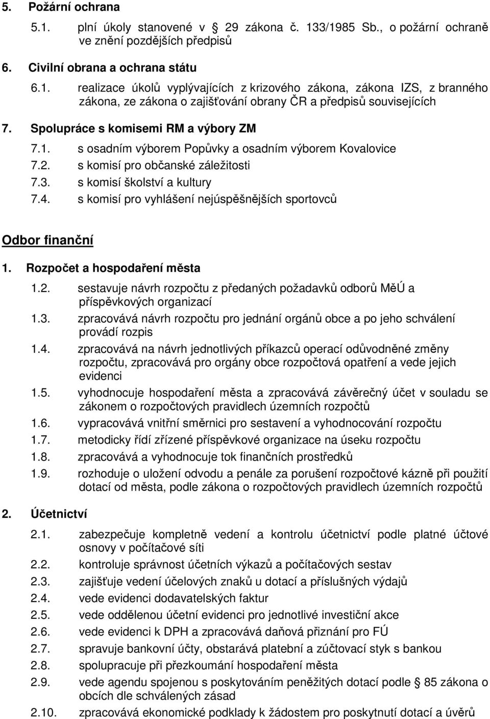 s komisí pro vyhlášení nejúspěšnějších sportovců Odbor finanční 1. Rozpočet a hospodaření města 1.2. sestavuje návrh rozpočtu z předaných požadavků odborů MěÚ a příspěvkových organizací 1.3.