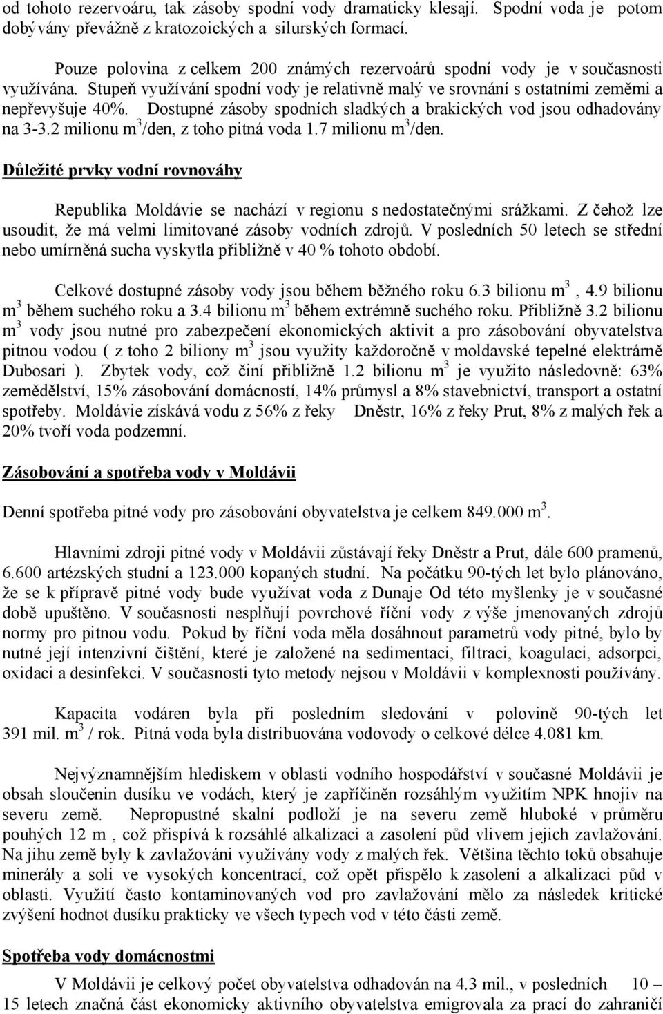 Dostupné zásoby spodních sladkých a brakických vod jsou odhadovány na 3-3.2 milionu m 3 /den, z toho pitná voda 1.7 milionu m 3 /den.