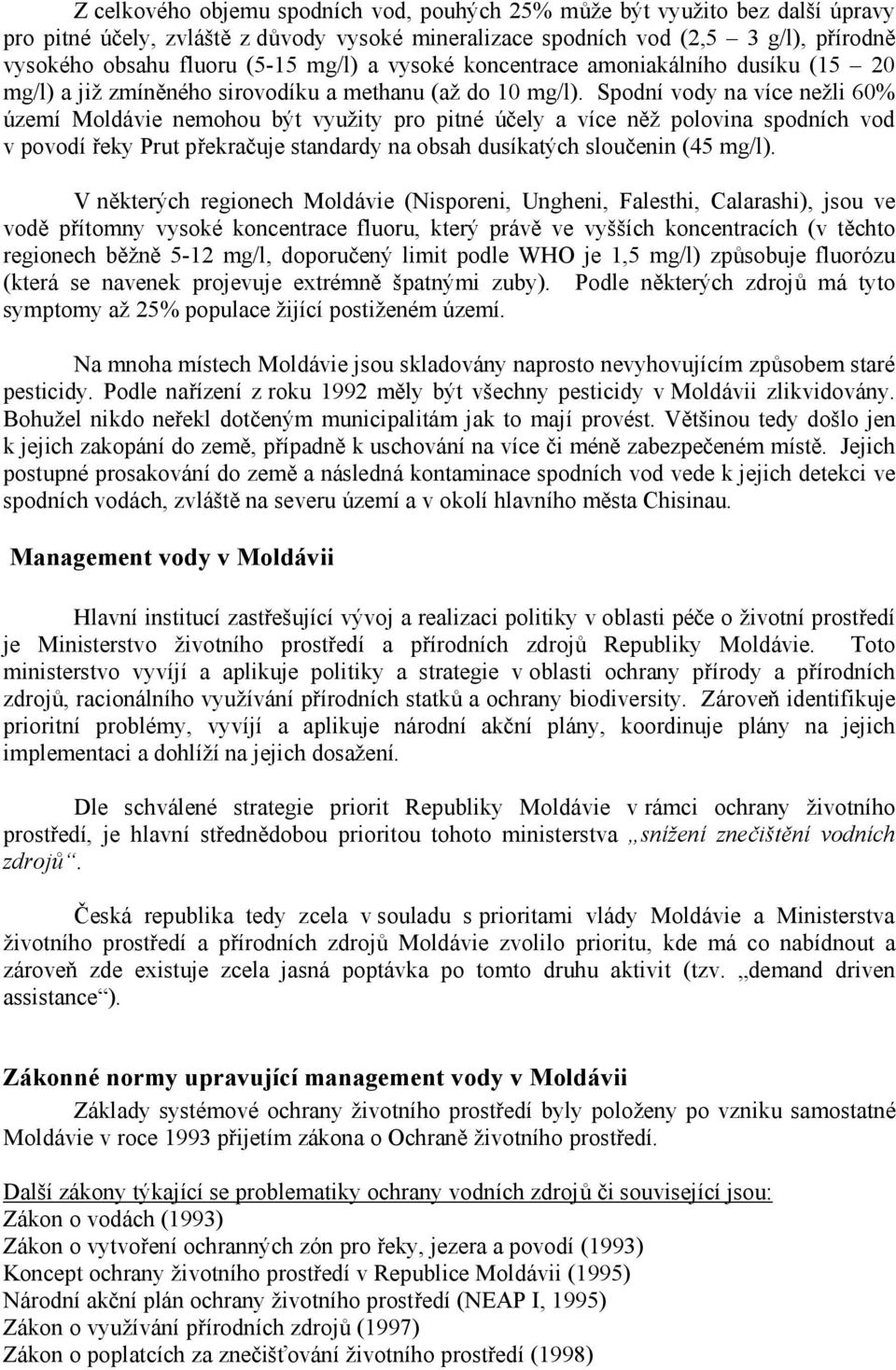 Spodní vody na více nežli 60% území Moldávie nemohou být využity pro pitné účely a více něž polovina spodních vod v povodí řeky Prut překračuje standardy na obsah dusíkatých sloučenin (45 mg/l).