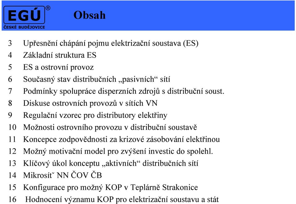 8 Diskuse ostrovních provozů v sítích VN 9 Regulační vzorec pro distributory elektřiny 10 Možnosti ostrovního provozu v distribuční soustavě 11 Koncepce