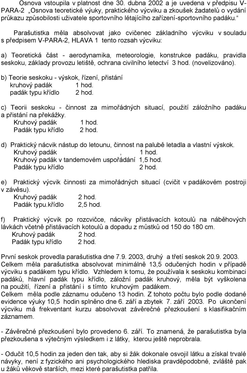 Parašutistka měla absolvovat jako cvičenec základního výcviku v souladu s předpisem V-PARA-2, HLAVA 1 tento rozsah výcviku: a) Teoretická část - aerodynamika, meteorologie, konstrukce padáku,