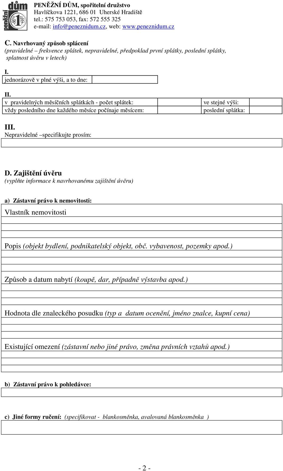 Zajištění úvěru (vyplňte informace k navrhovanému zajištění úvěru) a) Zástavní právo k nemovitosti: Vlastník nemovitosti Popis (objekt bydlení, podnikatelský objekt, obč. vybavenost, pozemky apod.