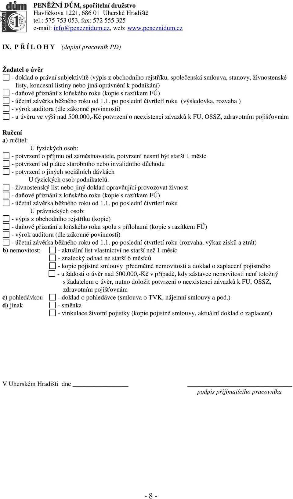 1. po poslední čtvrtletí roku (výsledovka, rozvaha ) - výrok auditora (dle zákonné povinnosti) - u úvěru ve výši nad 500.