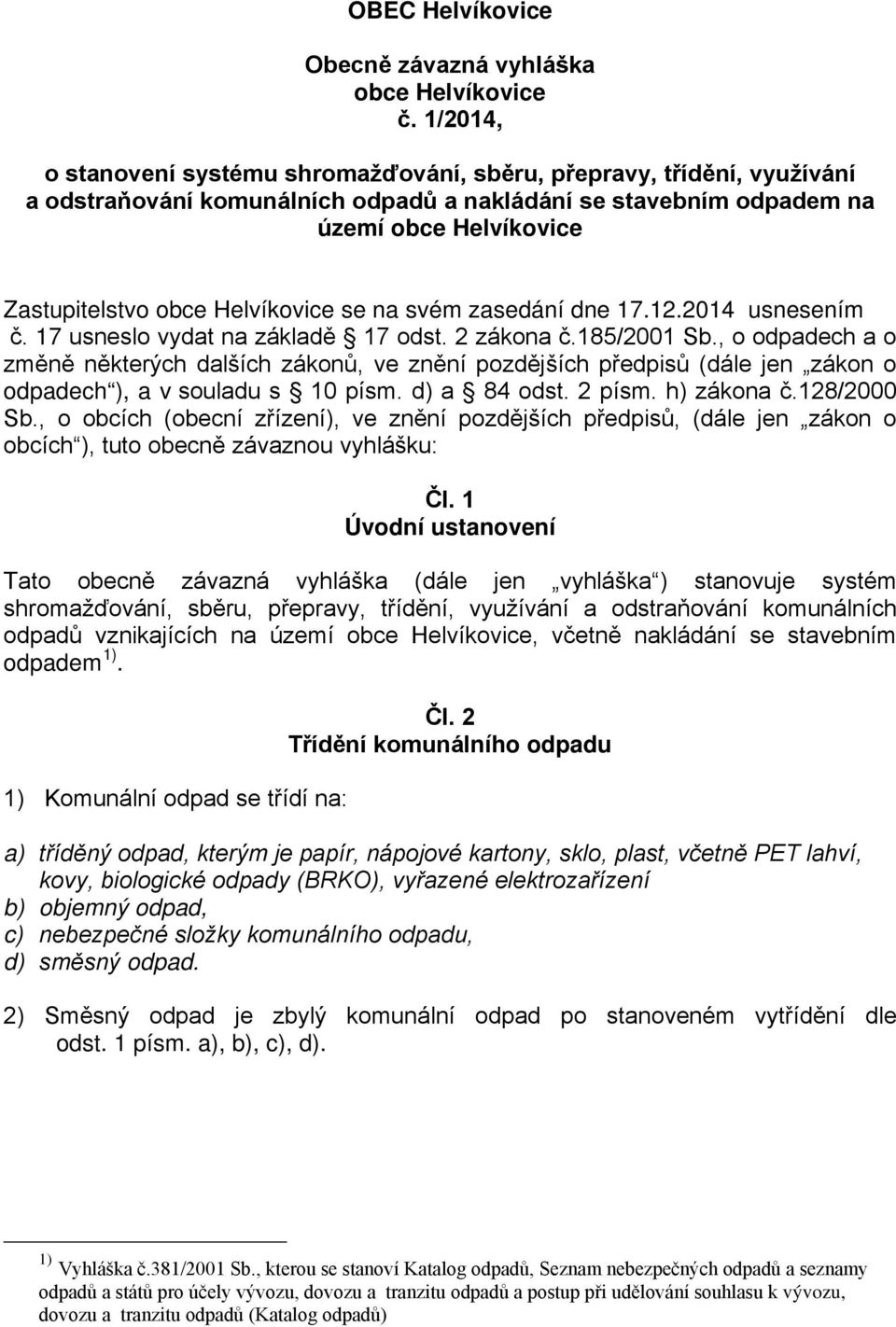 Helvíkovice se na svém zasedání dne 17.12.2014 usnesením č. 17 usneslo vydat na základě 17 odst. 2 zákona č.185/2001 Sb.