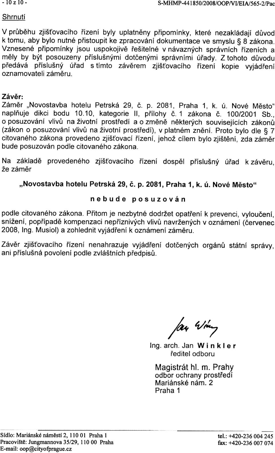 Z tohoto dùvodu pøedává pøíslušný úøad s tímto závìrem zjiš ovacího øízení kopie vyjádøení oznamovateli zámìru. Závìr: Zámìr "Novostavba hotelu Petrská 29, è. p. 2081, Praha 1, k. ú. Nové Mìsto" naplòuje dikci bodu 10.