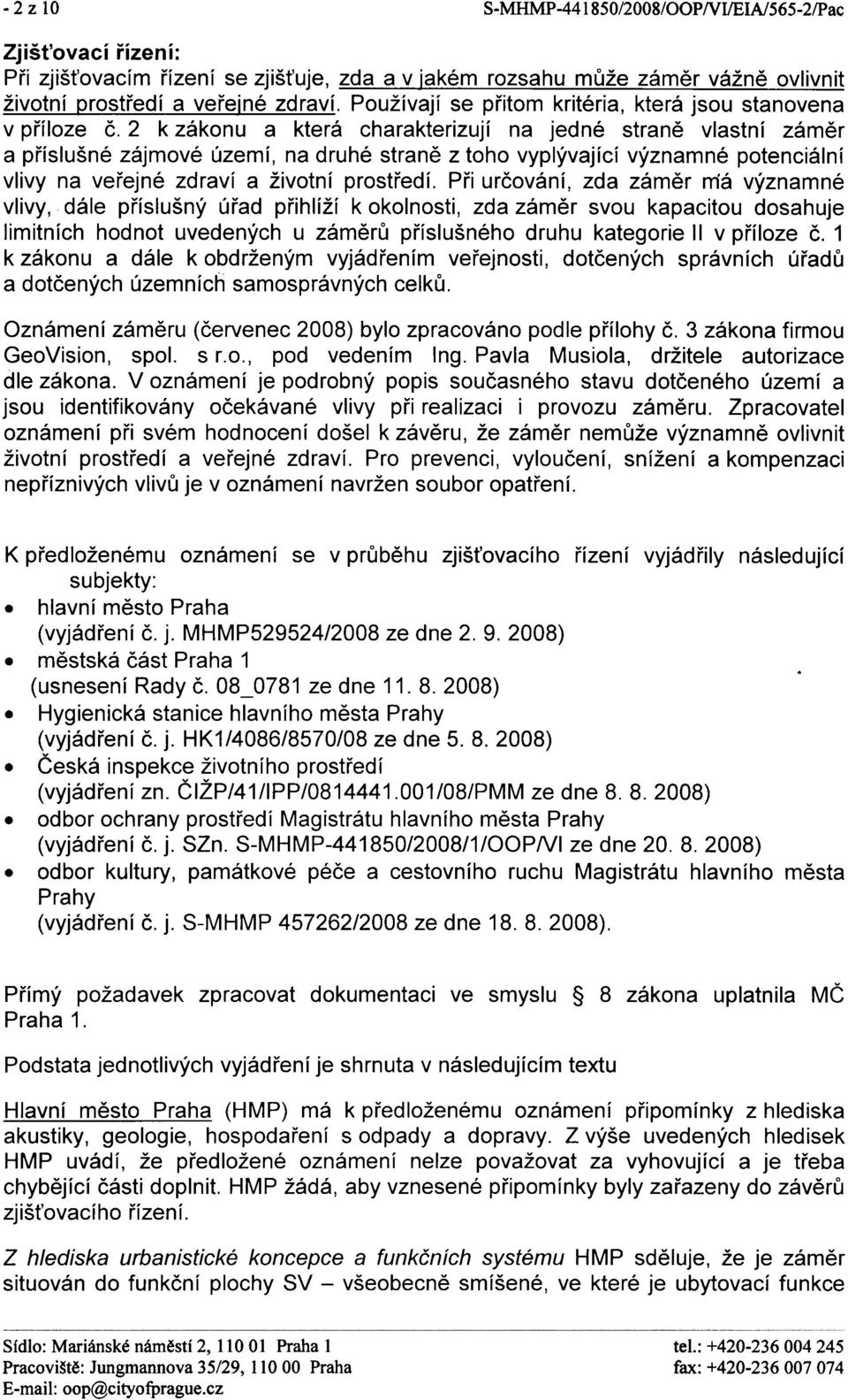 2 k zákonu a která charakterizují na jedné stranì vlastní zámìr a pøíslušné zájmové území, na druhé stranì z toho vyplývající významné potenciální vlivy na veøejné zdraví a životní prostøedí.