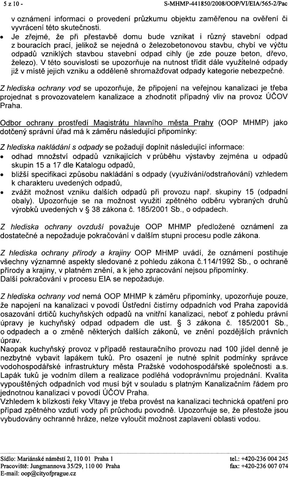 zde pouze beton, døevo, železo). V této souvislosti se upozoròuje na nutnost tøídit dále využitelné odpady již v místì jejich vzniku a oddìlenì shromažïovat odpady kategorie nebezpeèné.