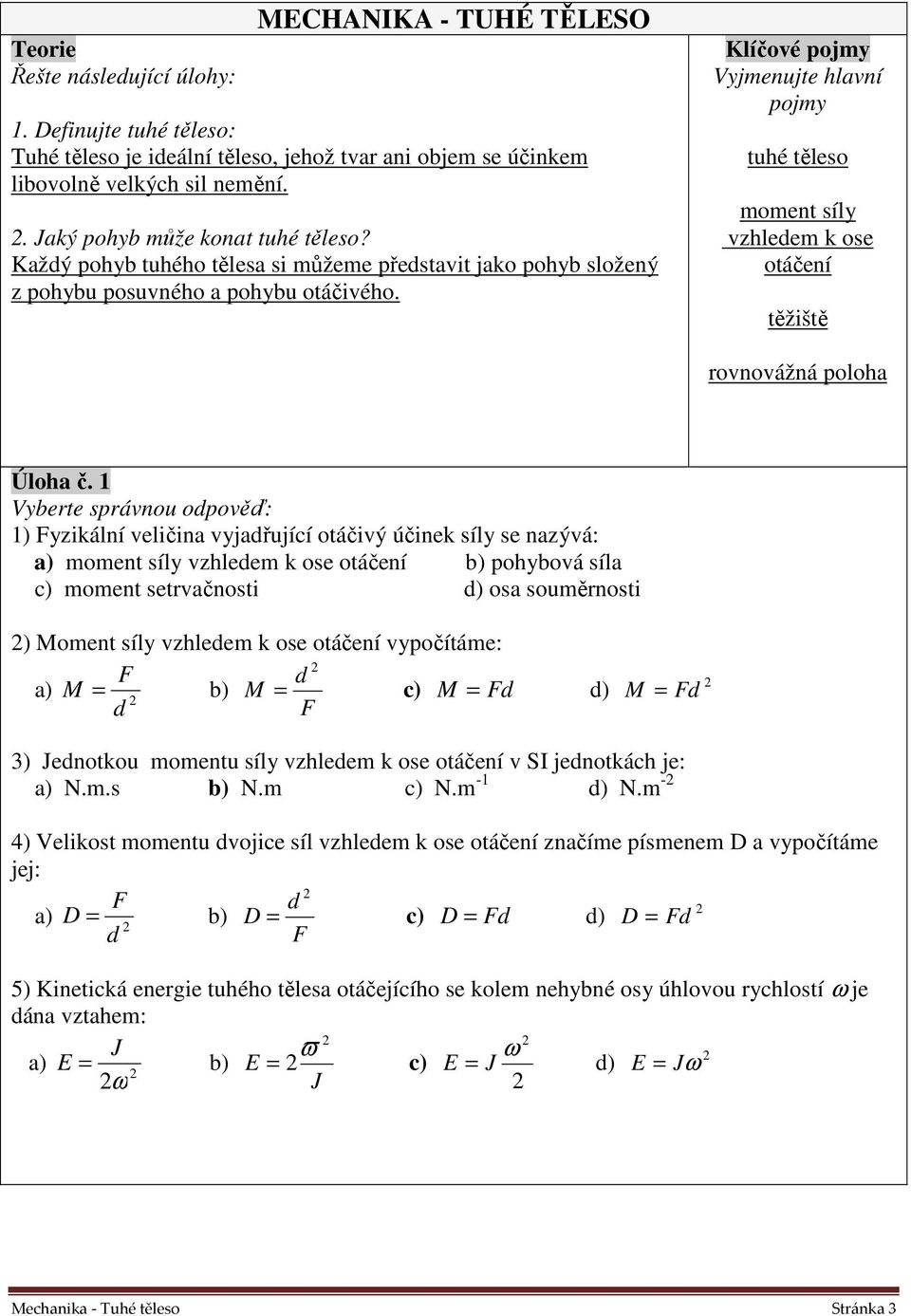 Klíčové pojmy Vyjmenujte hlavní pojmy tuhé těleso moment síly vzhleem k ose otáčení těžiště rovnovážná poloha Úloha č.