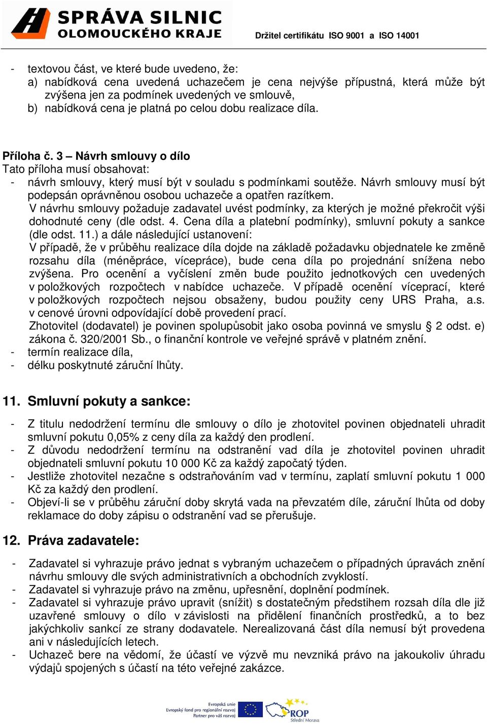 Návrh smlouvy musí být podepsán oprávněnou osobou uchazeče a opatřen razítkem. V návrhu smlouvy požaduje zadavatel uvést podmínky, za kterých je možné překročit výši dohodnuté ceny (dle odst. 4.