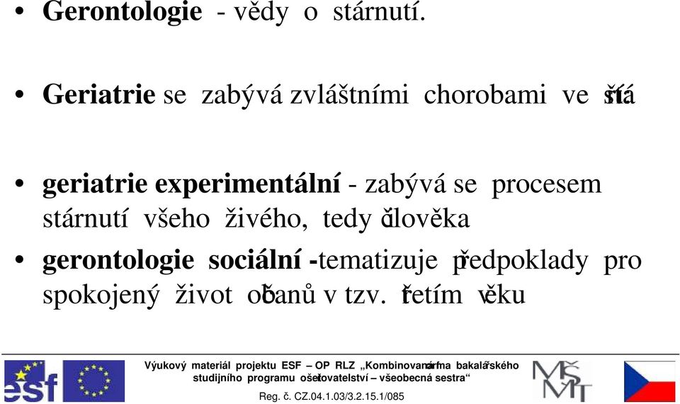 experimentální - zabývá se procesem stárnutí všeho živého, tedy