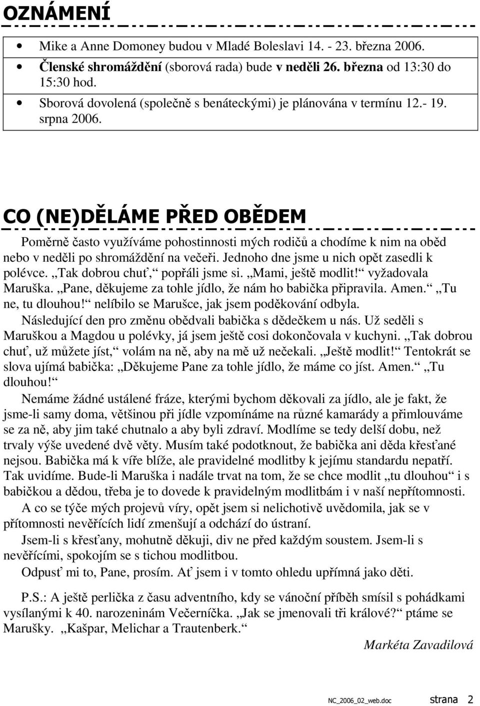 CO (NE)DĚLÁME PŘED OBĚDEM Poměrně často využíváme pohostinnosti mých rodičů a chodíme k nim na oběd nebo v neděli po shromáždění na večeři. Jednoho dne jsme u nich opět zasedli k polévce.