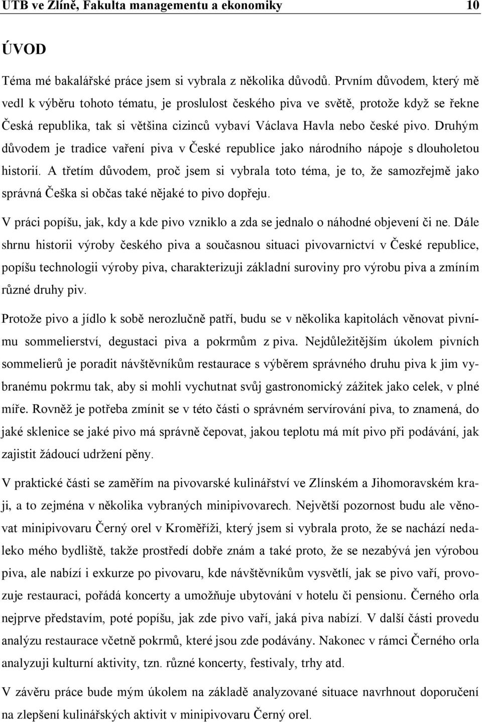 Druhým důvodem je tradice vaření piva v České republice jako národního nápoje s dlouholetou historií.