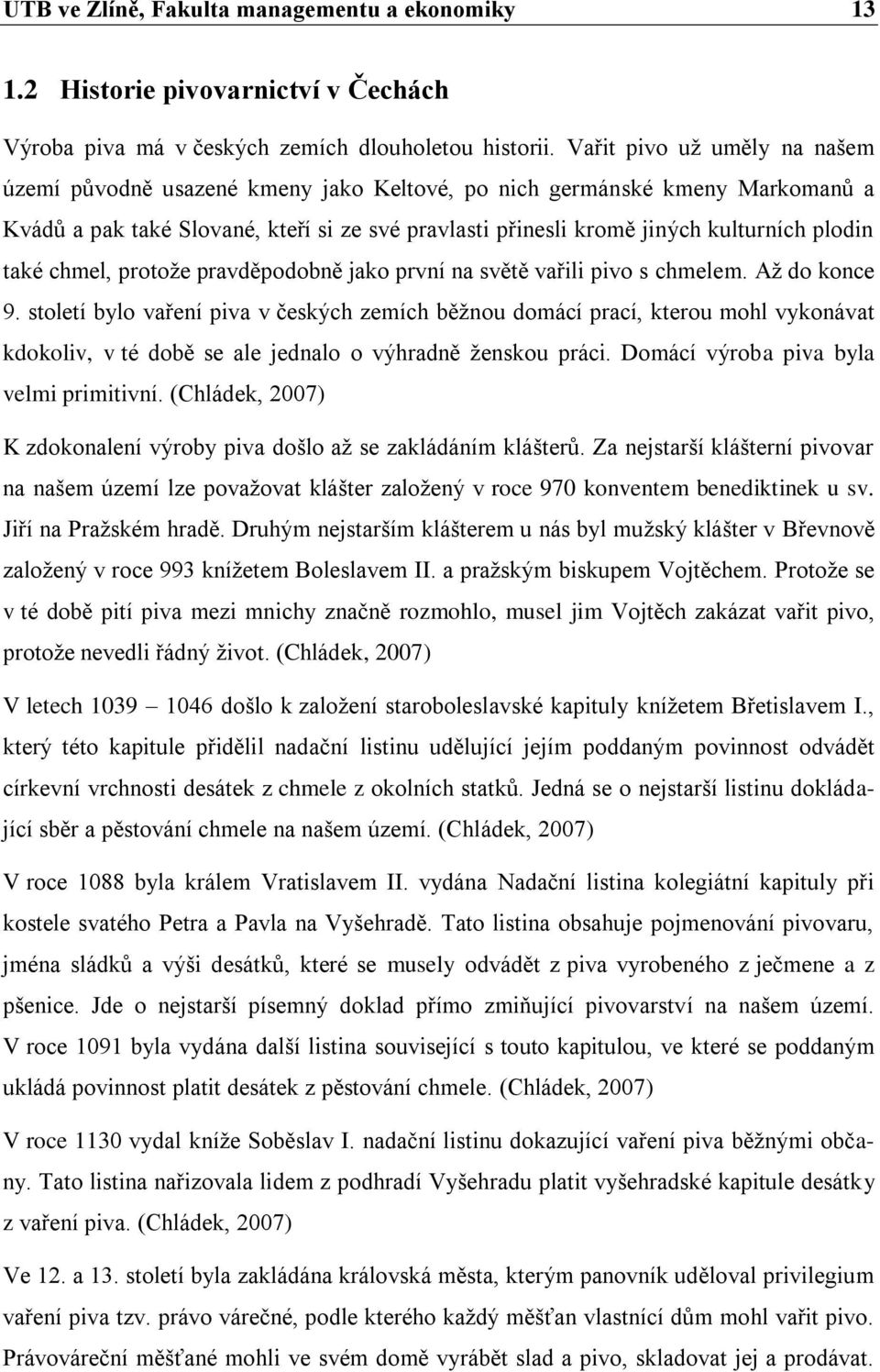 také chmel, protoţe pravděpodobně jako první na světě vařili pivo s chmelem. Aţ do konce 9.