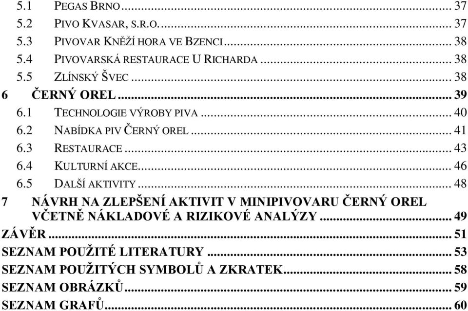 .. 46 6.5 DALŠÍ AKTIVITY... 48 7 NÁVRH NA ZLEPŠENÍ AKTIVIT V MINIPIVOVARU ČERNÝ OREL VČETNĚ NÁKLADOVÉ A RIZIKOVÉ ANALÝZY... 49 ZÁVĚR.