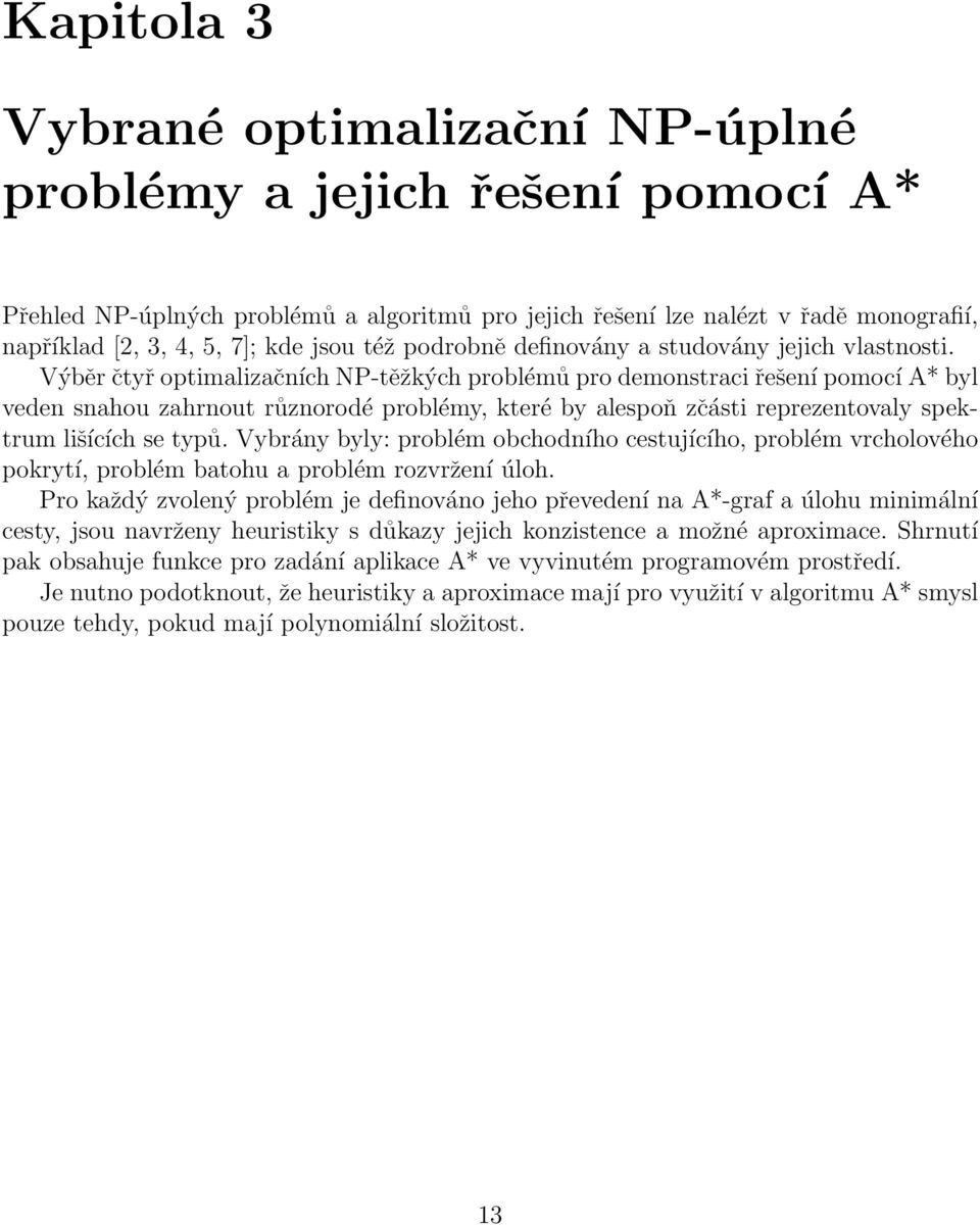 Výběr čtyř optimalizačních NP-těžkých problémů pro demonstraci řešení pomocí A* byl veden snahou zahrnout různorodé problémy, které by alespoň zčásti reprezentovaly spektrum lišících se typů.