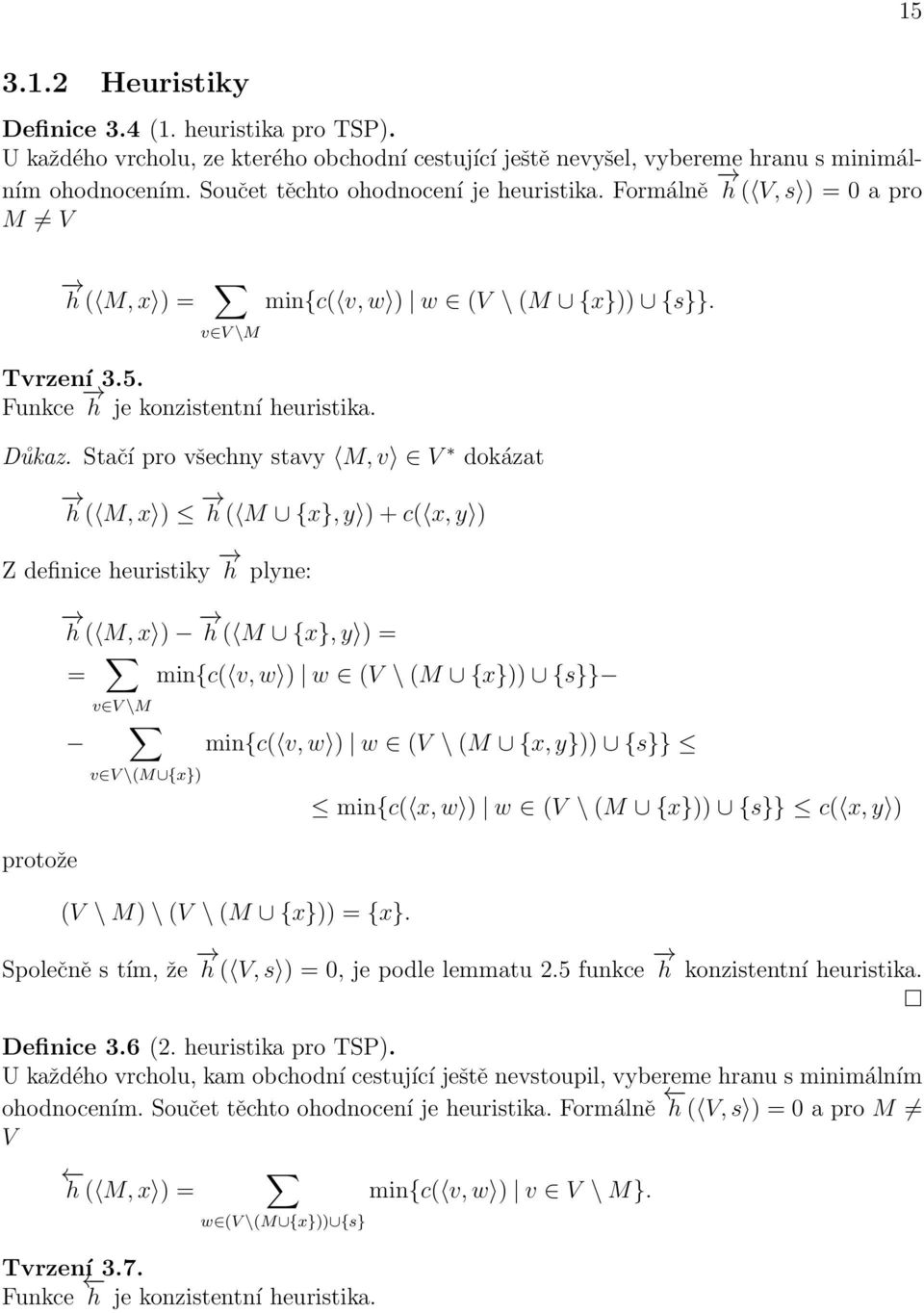 Stačí pro všechny stavy M, v V dokázat h ( M, x ) h ( M {x}, y ) + c( x, y ) Z definice heuristiky h plyne: h ( M, x ) h ( M {x}, y ) = = min{c( v, w ) w (V \ (M {x})) {s}} protože v V \M v V \(M