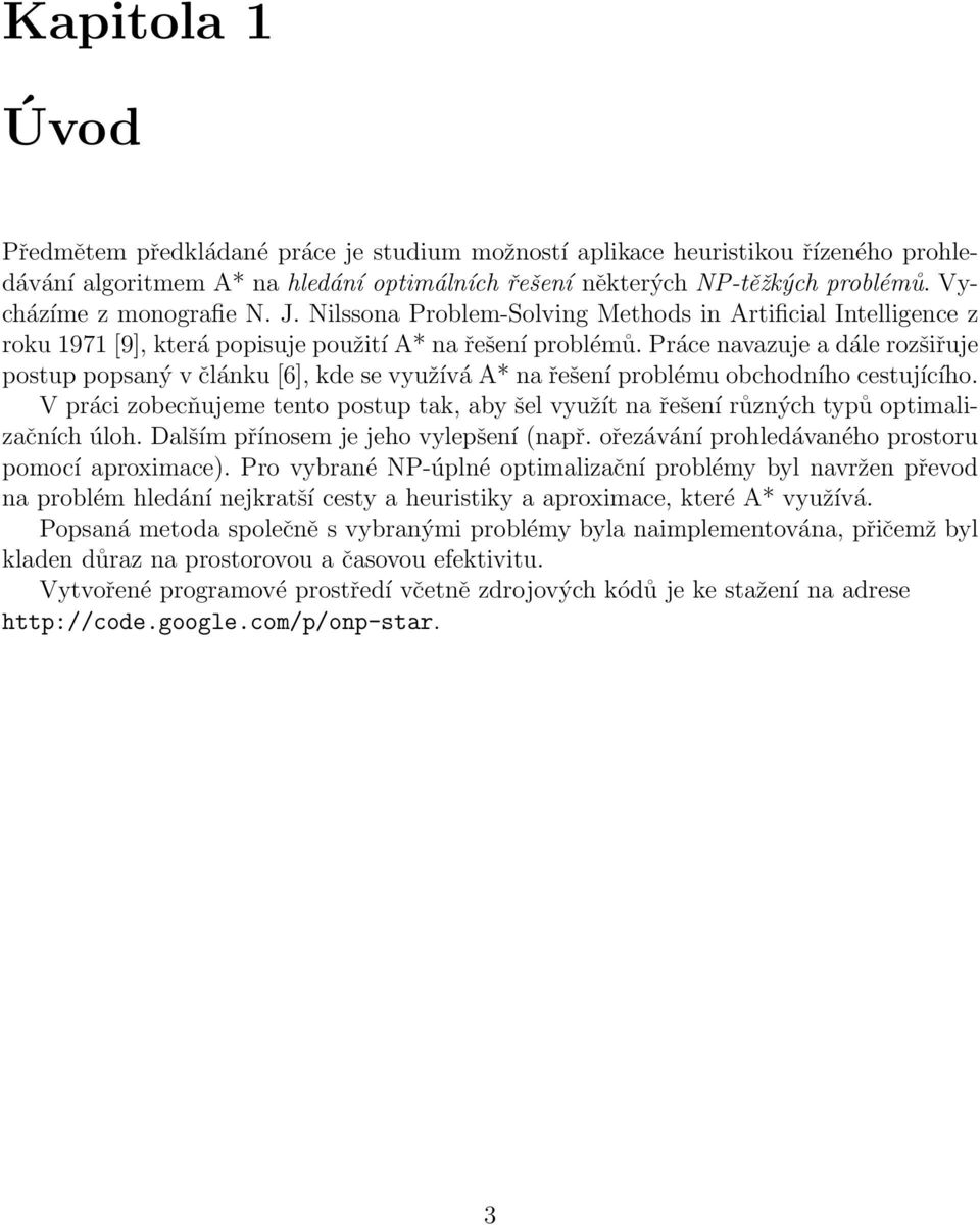 Práce navazuje a dále rozšiřuje postup popsaný v článku [6], kde se využívá A* na řešení problému obchodního cestujícího.